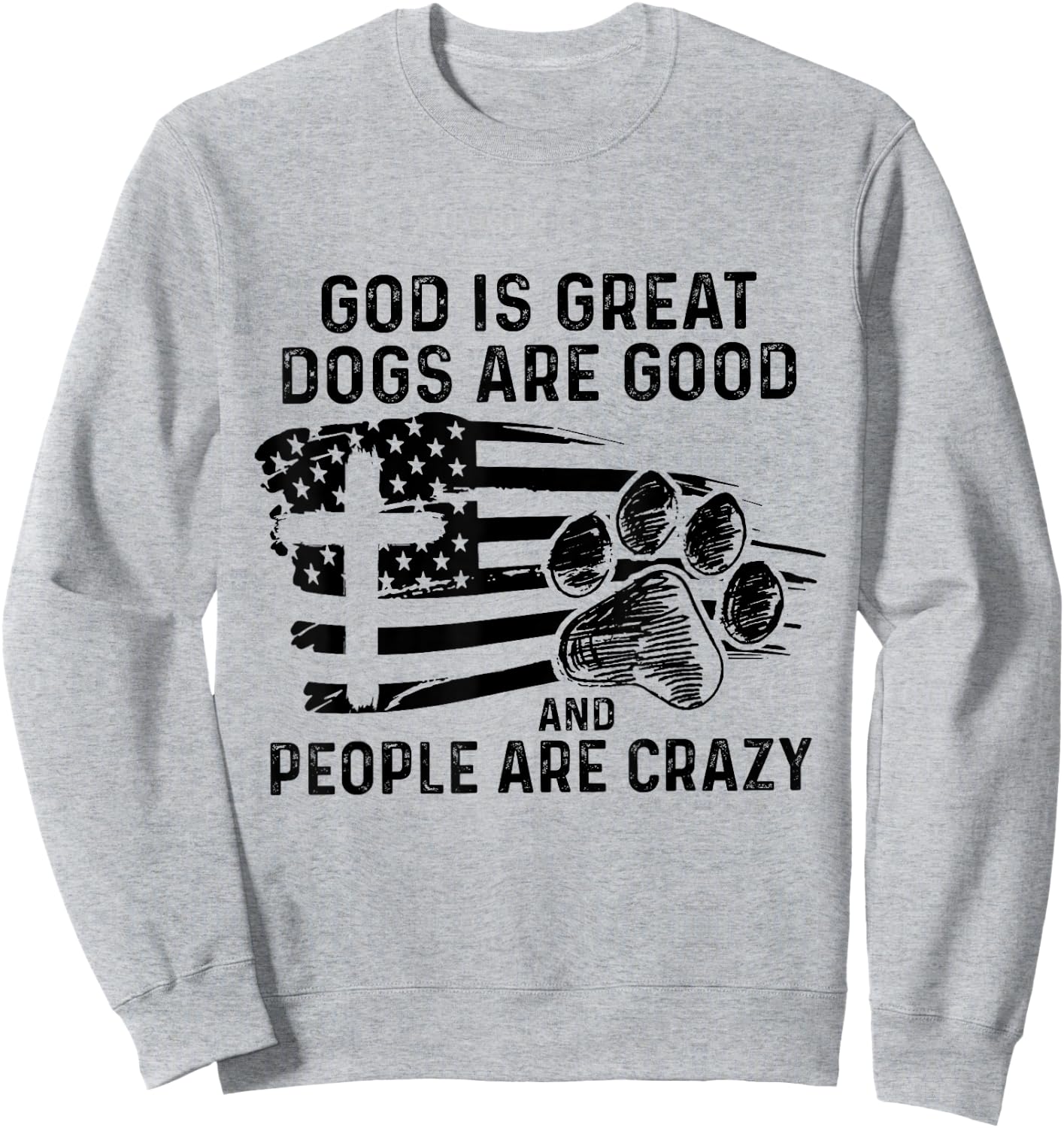 God Is Great Dogs Are Good And People Are Crazy Sweatshirt - Sweatshirt | Ash