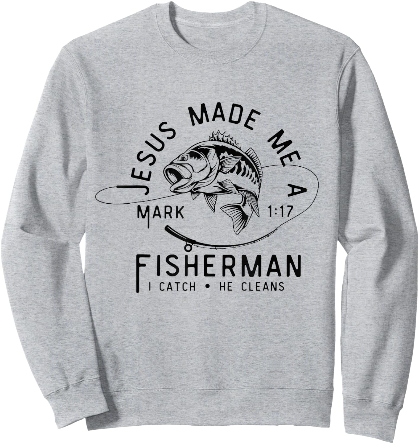 Jesus Made Me A Fisherman I Catch He Cleans Mark 1:17 Sweatshirt - Sweatshirt | Ash