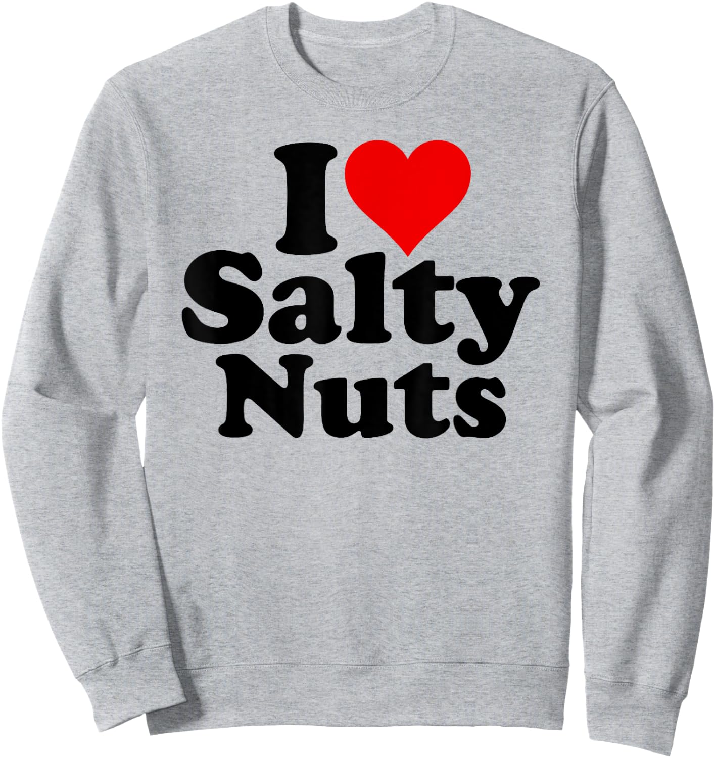 I Love Heart Salty Nuts Sweatshirt - Sweatshirt | Ash