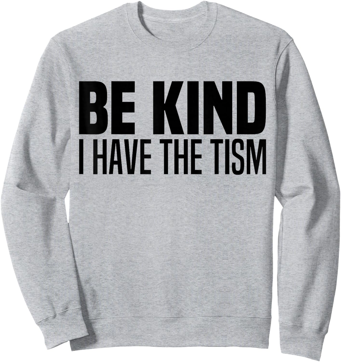 Be Kind I Have The Tism Autistic Spectrum Autism Disorder Sweatshirt - Sweatshirt | Ash