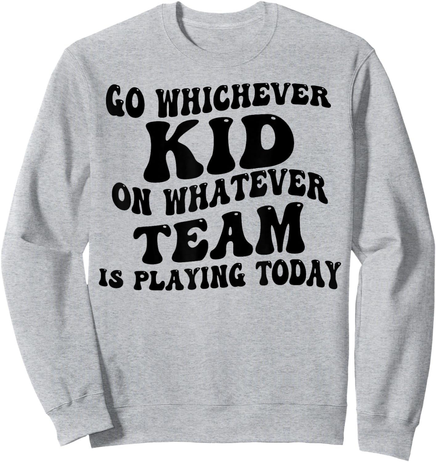 Go Whichever Kid On Whatever Team Is Playing Today Sweatshirt - Sweatshirt | Ash