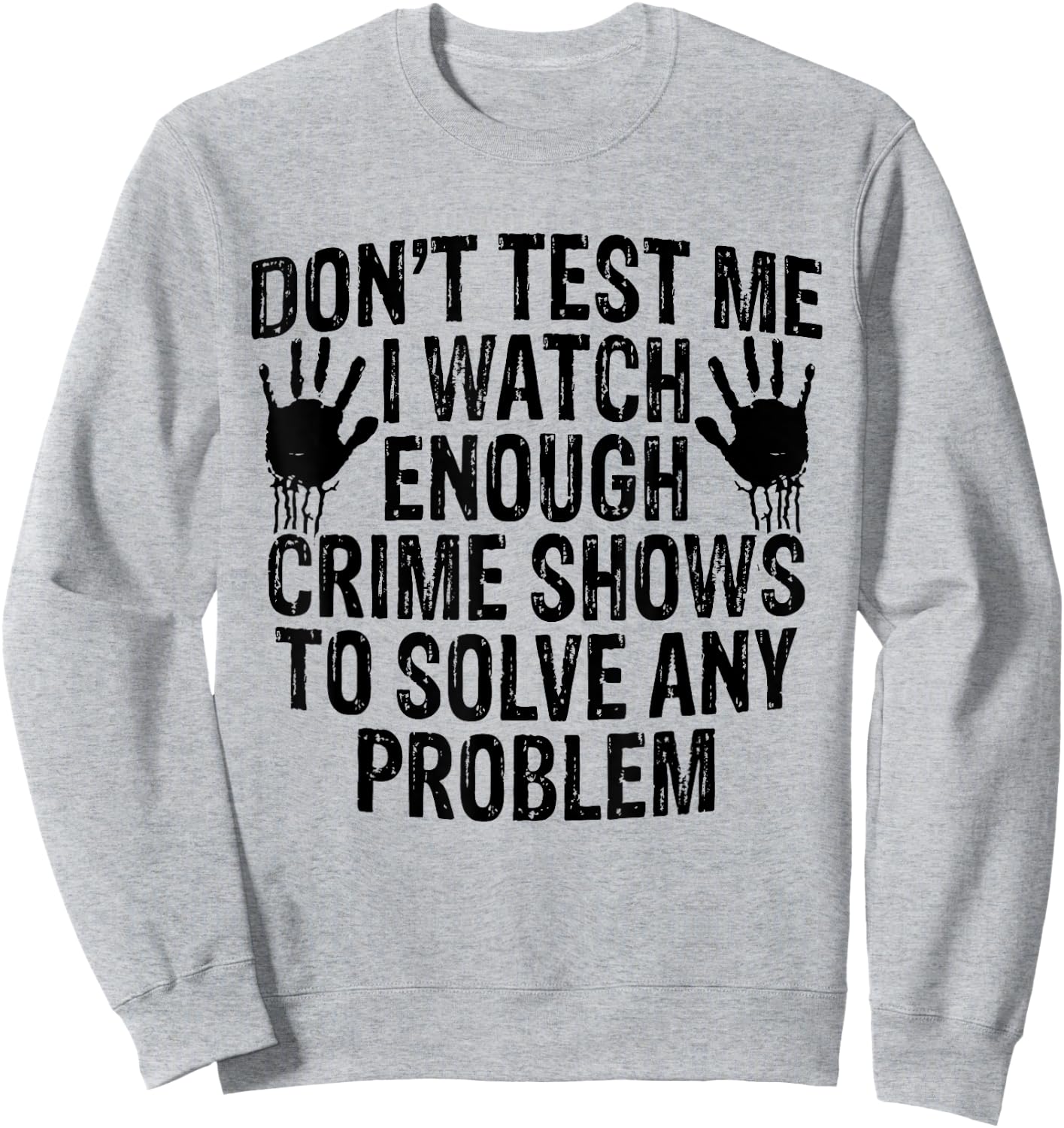 Dont Test Me I Watch Enough Crime Shows To Solve Any Problem Sweatshirt - Sweatshirt | Ash