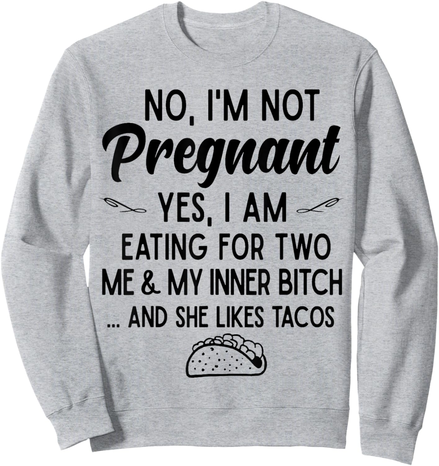 No I'm Not Pregnant Yes I Am Eating For Two Me Bitch Tacos Sweatshirt - Sweatshirt | Ash