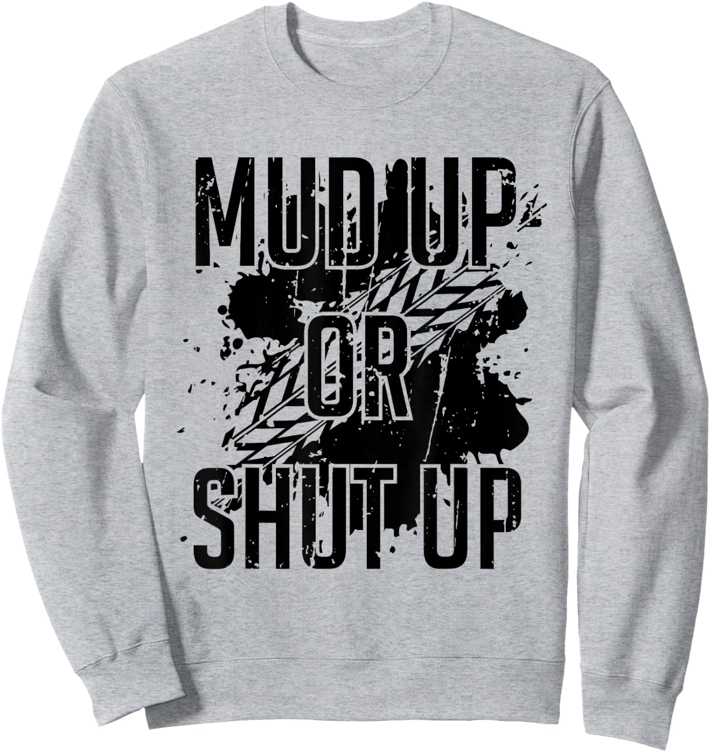 Mud Up Or Shut Up Shirt Sweatshirt - Sweatshirt | Ash
