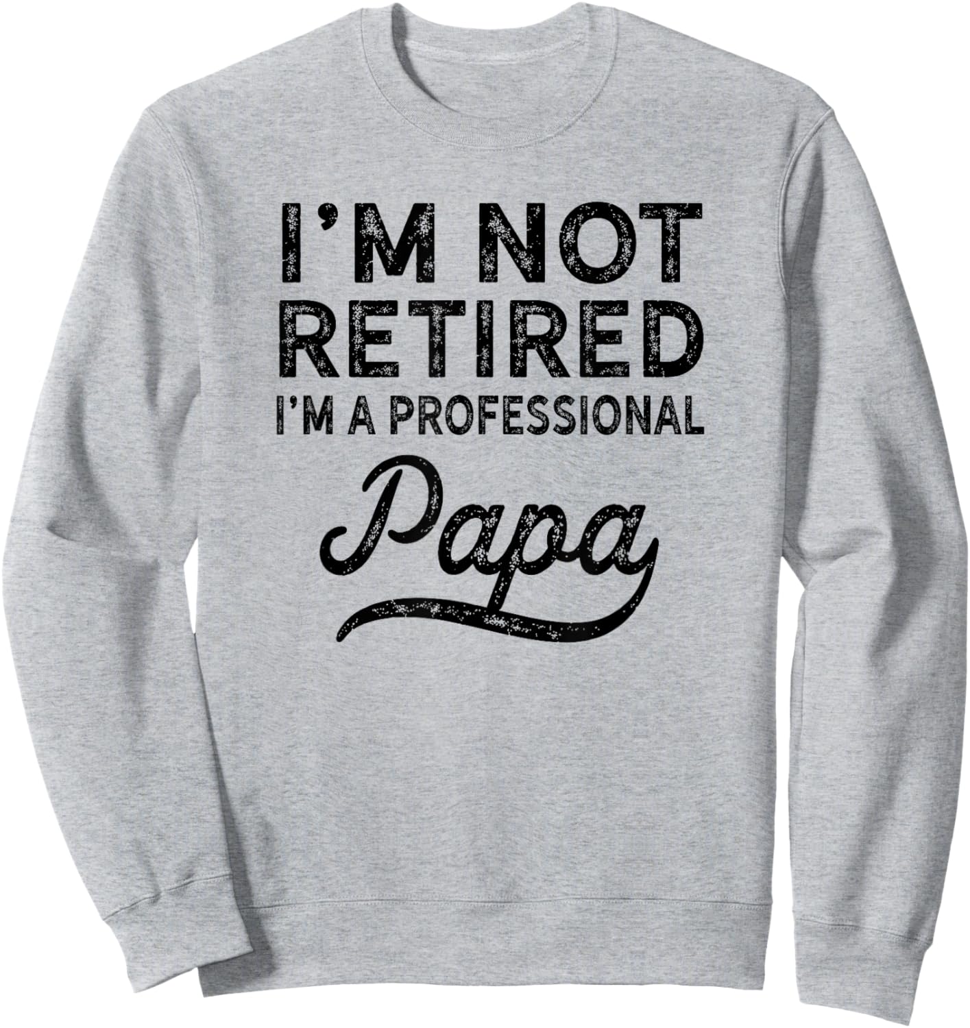 I'm Not Retired A Professional Papa Fathers Day Gift Sweatshirt - Sweatshirt | Ash