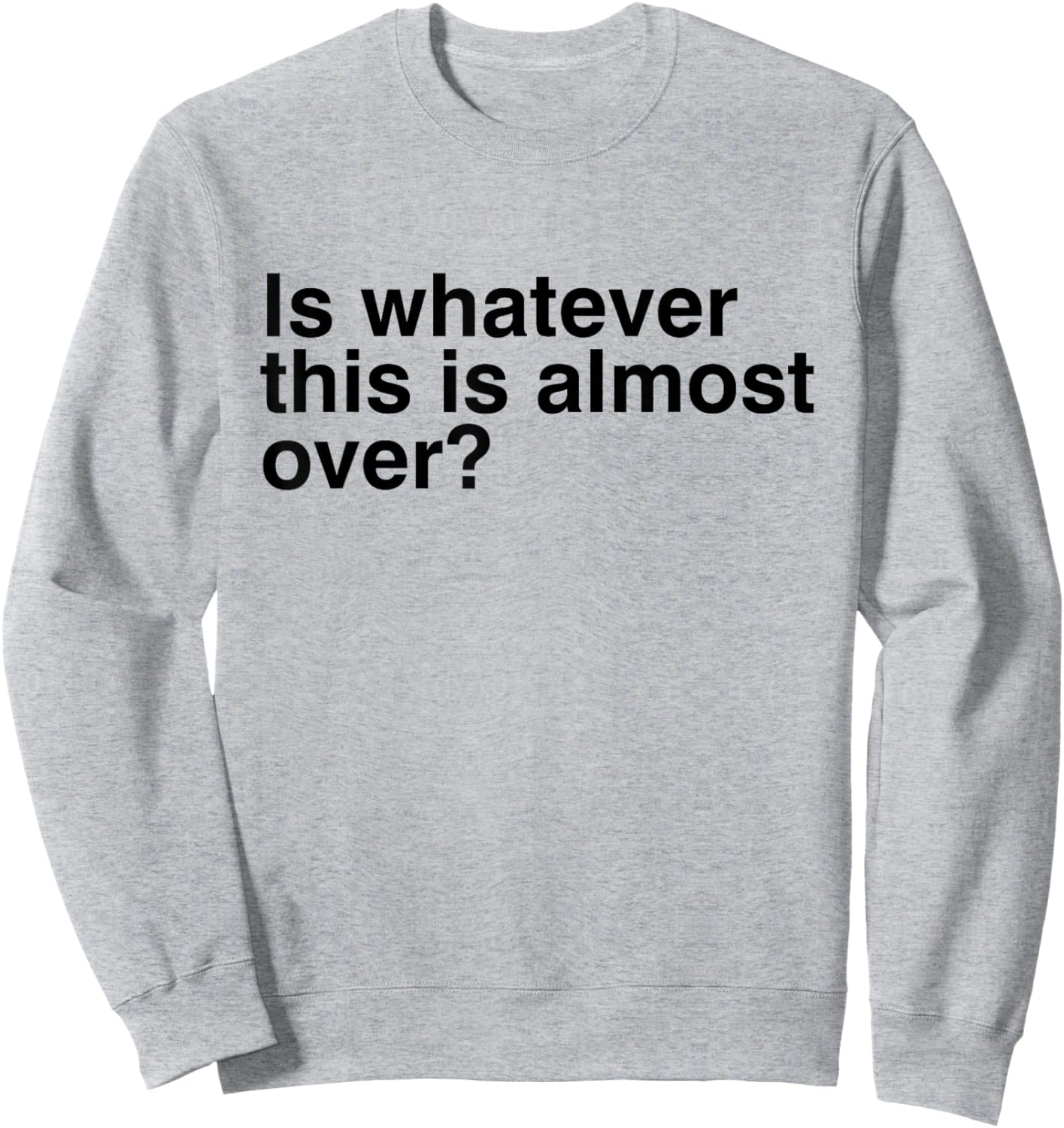 Is Whatever This Is Almost Over Funny Sarcastic Quotes Sweatshirt - Sweatshirt | Ash