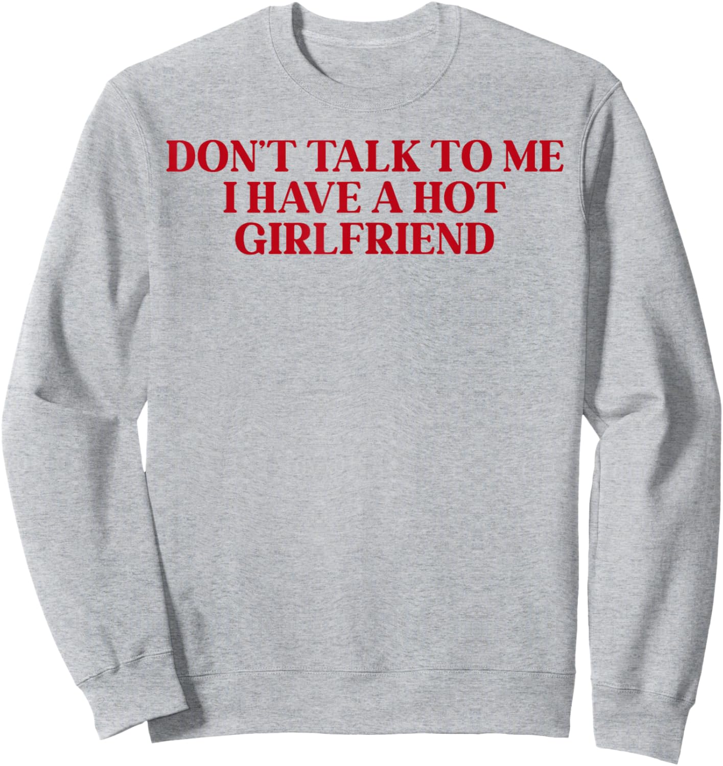 Don't Talk to Me I Have A Hot Girlfriend Sweatshirt - Sweatshirt | Ash