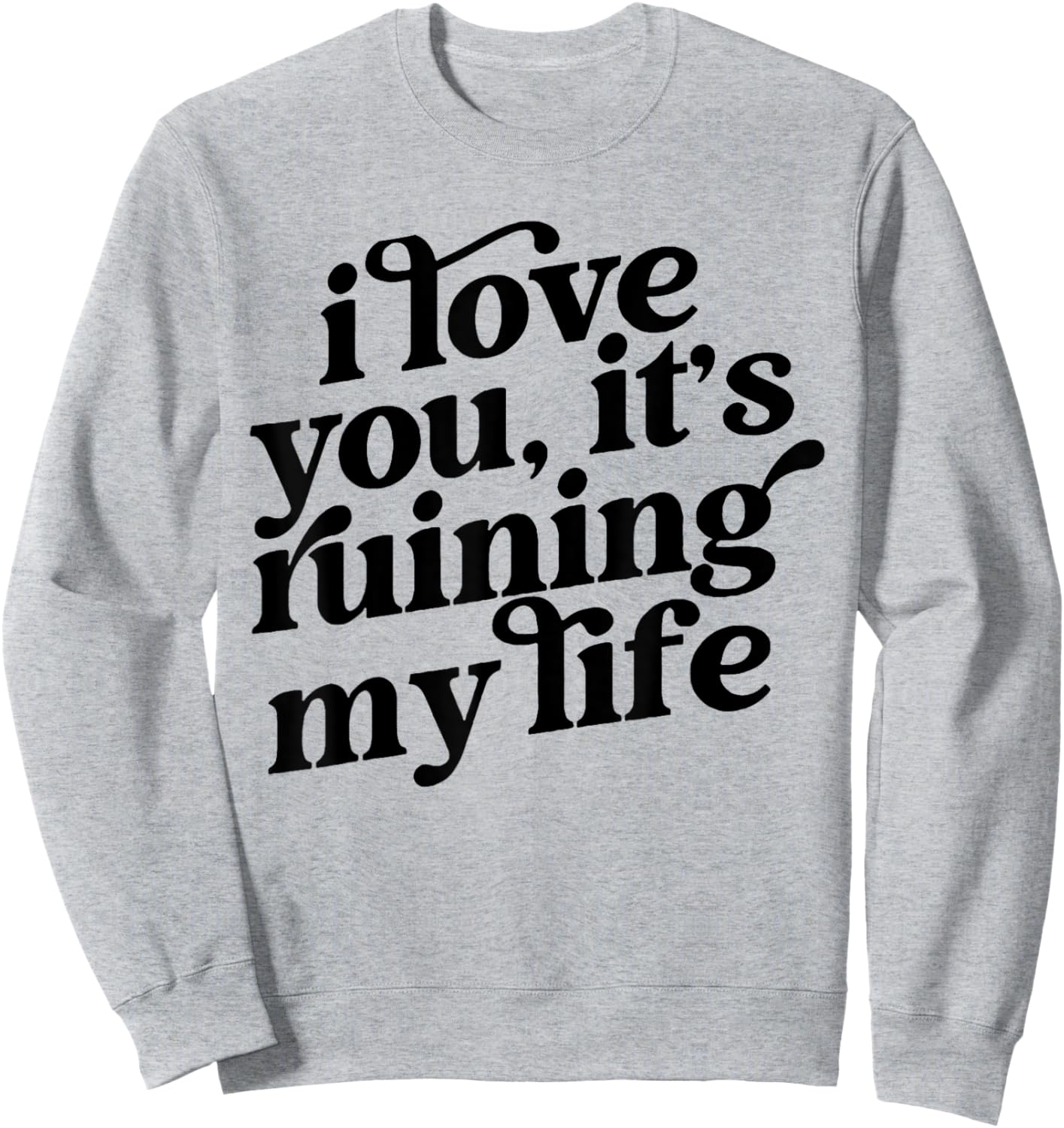 I Love You It's Ruining My Life Sweatshirt - Sweatshirt | Ash