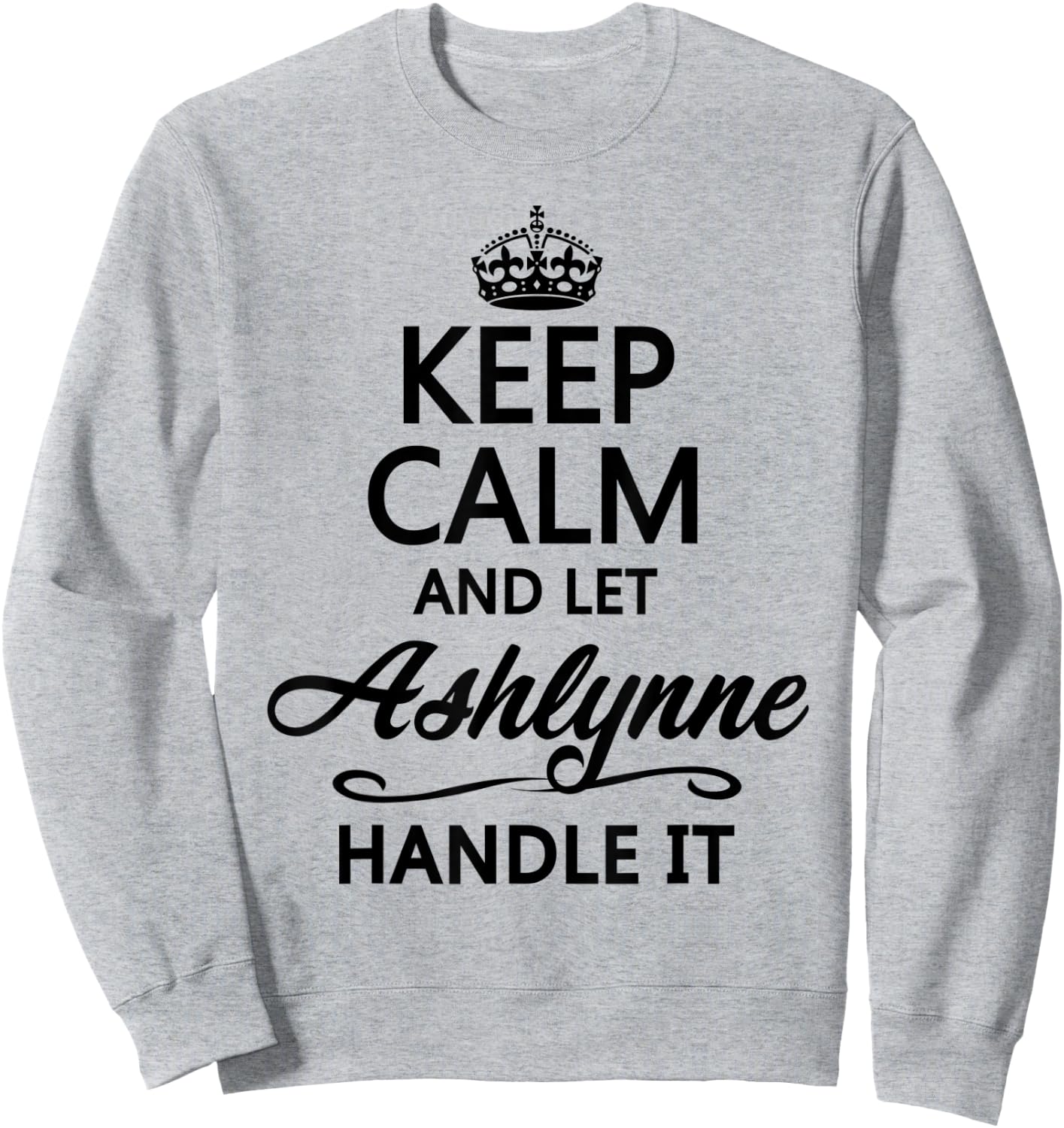KEEP CALM and let ASHLYNNE Handle It | Funny Name Gift Sweatshirt - Sweatshirt | Ash