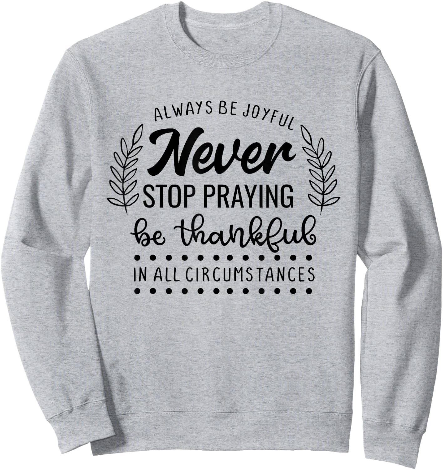 Never Stop Praying Be Thankful Christian Quote Sweatshirt - Sweatshirt | Ash