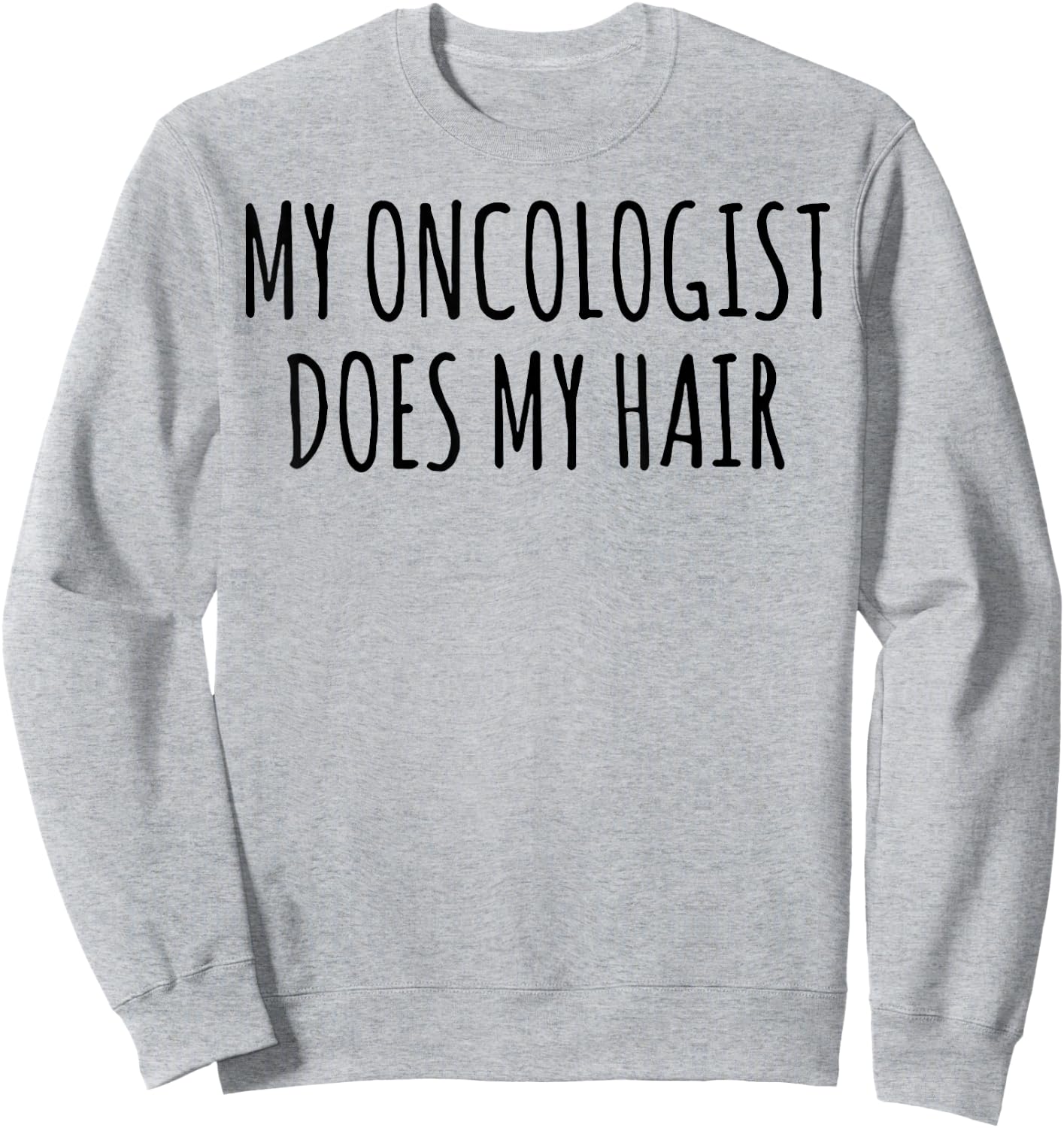 My Oncologist Does My Hair Sweatshirt - Sweatshirt | Ash