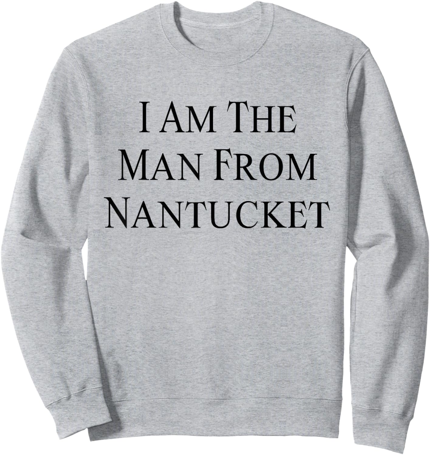 I Am The Man From Nantucket Funny Men's Joking Sweatshirt - Sweatshirt | Ash