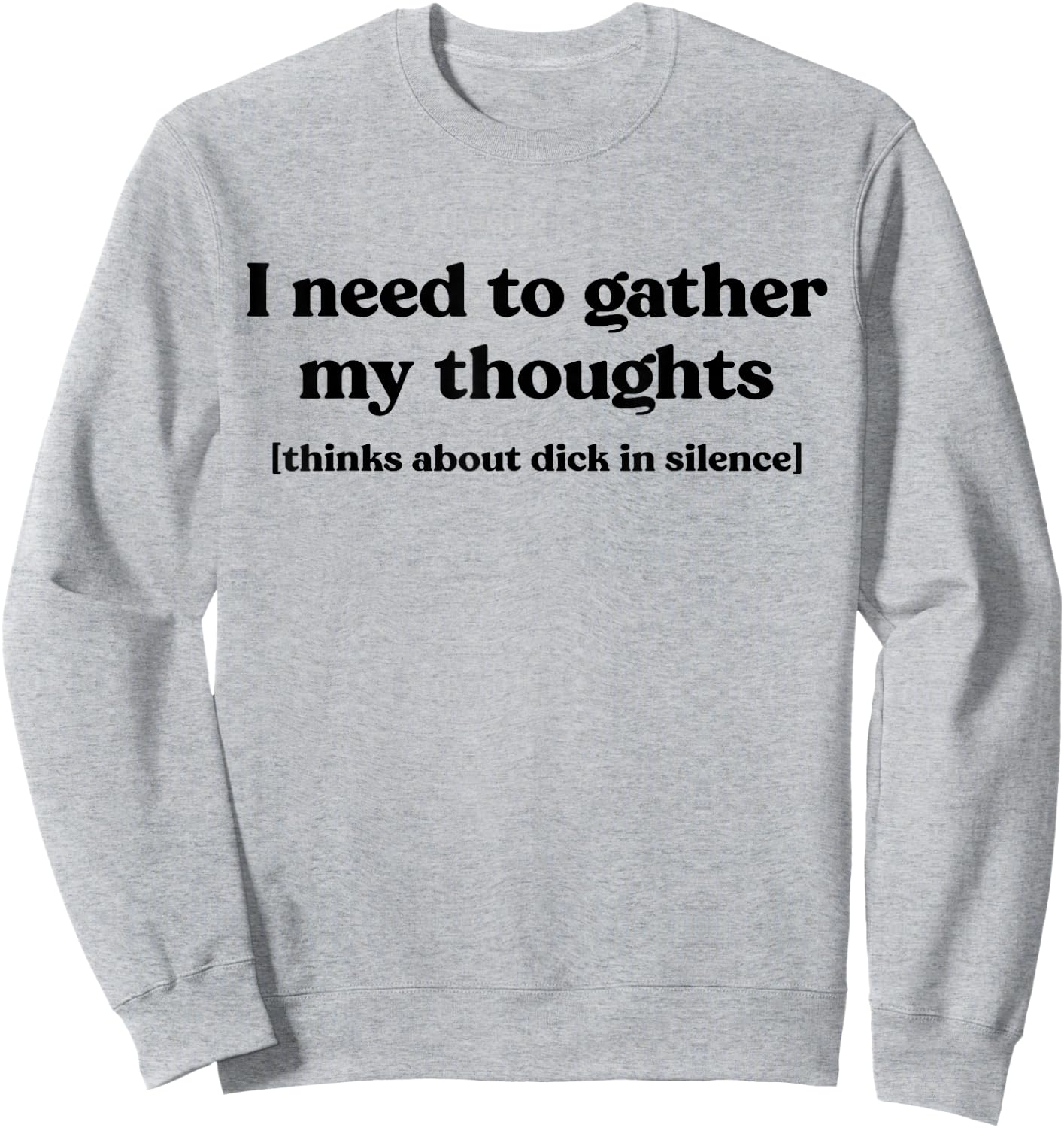 I Need To Gather My Thoughts Thinks About Dick In Silence Sweatshirt - Sweatshirt | Ash