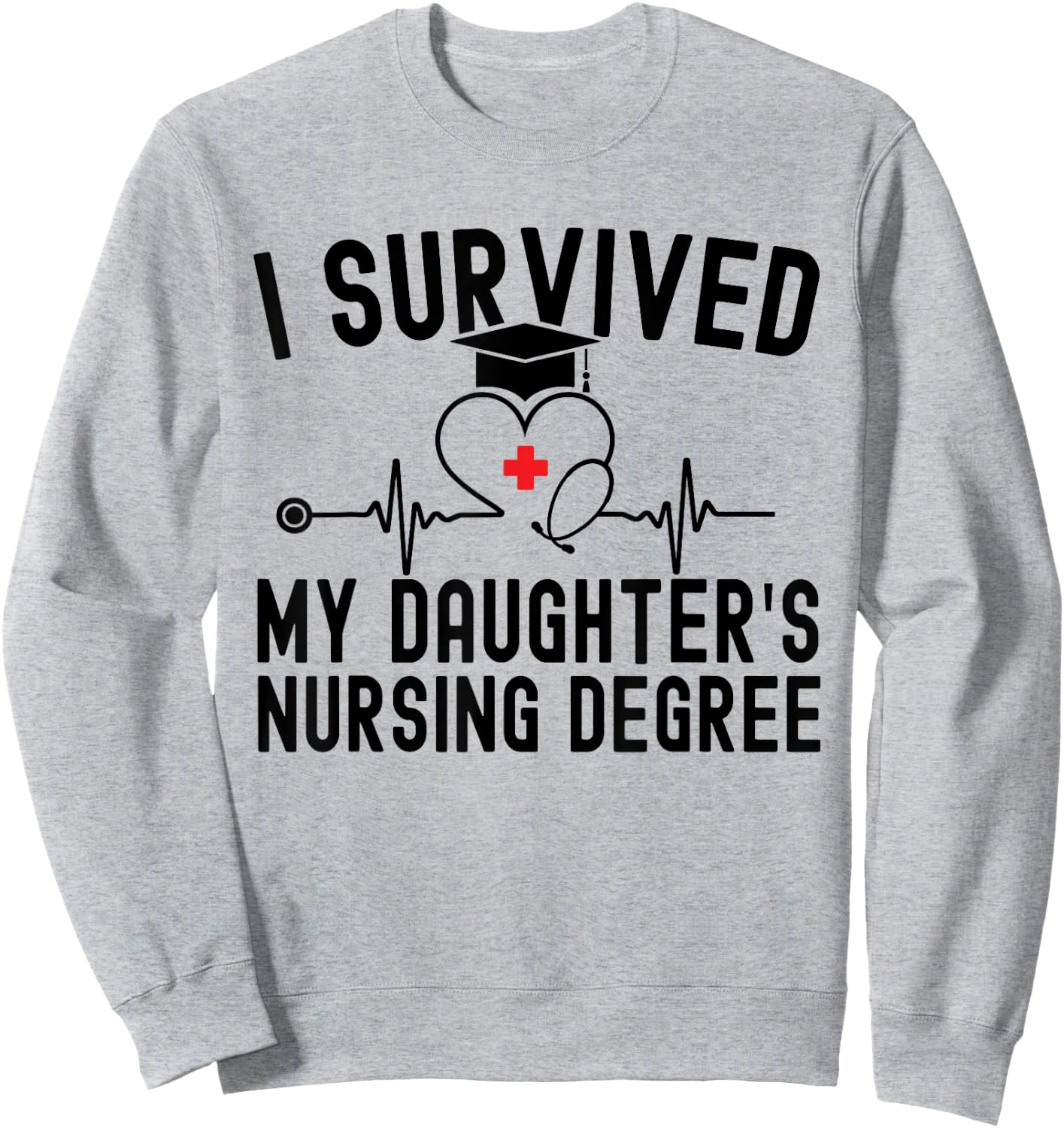 I survived My Daughter's Nursing Degree Nursing Graduation Sweatshirt - Sweatshirt | Ash