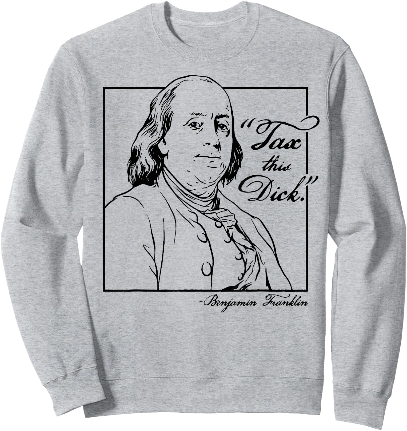 Tax This Dick Benjamin Franklin Sweatshirt - Sweatshirt | Ash