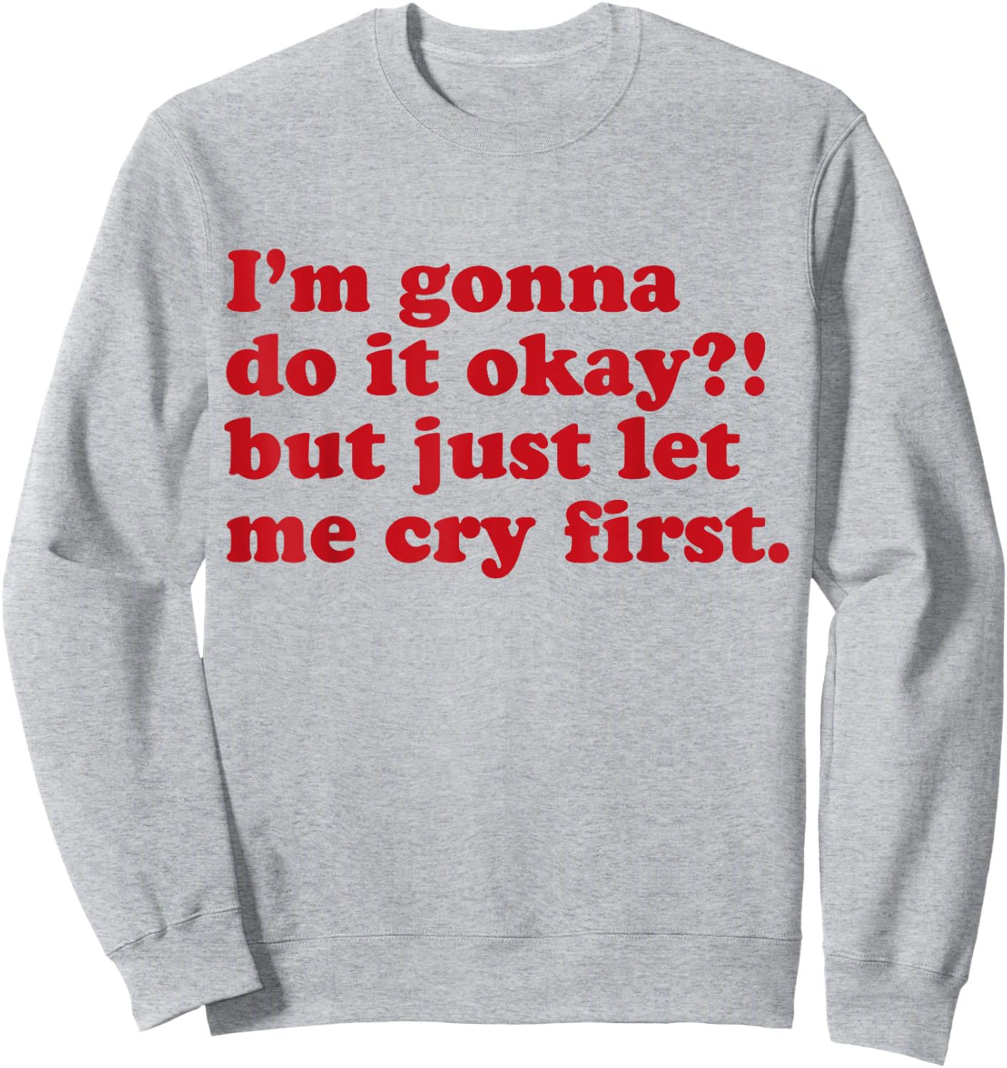 I'm Gonna Do It Okay But Just Let Me Cry First Sweatshirt - Sweatshirt | Ash