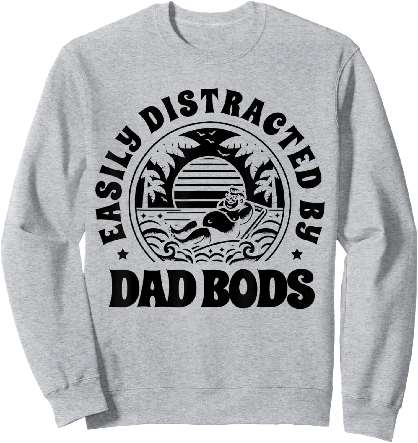 Easily Distracted By Dad Bods Father Grandpa Uncle Beer Sweatshirt - Sweatshirt | Ash
