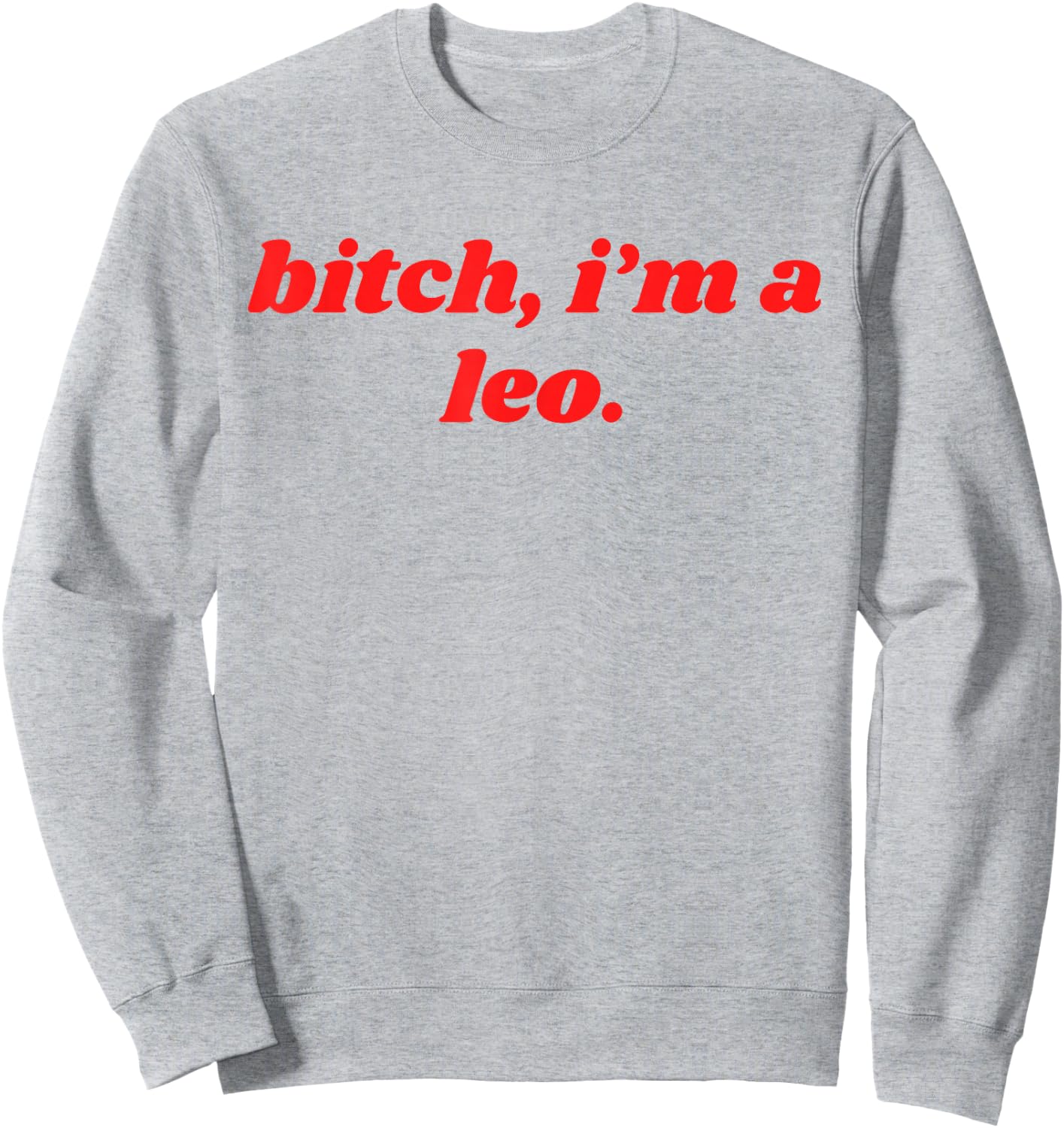 Bitch I'm A Leo - Funny Horoscope Slogan Attitude Statement Sweatshirt - Sweatshirt | Ash