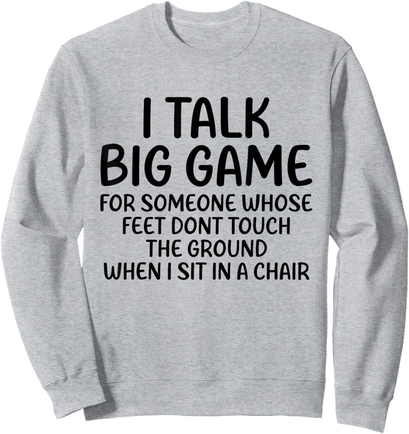 I Talk Big Game For Someone Whose Feet Dont Touch The Ground Sweatshirt - Sweatshirt | Ash