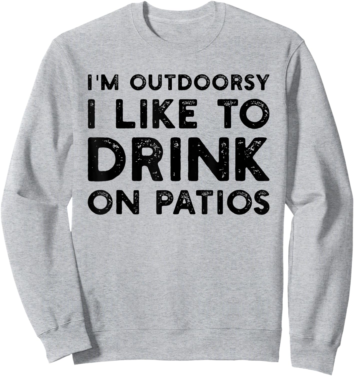 I’m Outdoorsy I Like To Drink On Patios Funny Sweatshirt - Sweatshirt | Ash