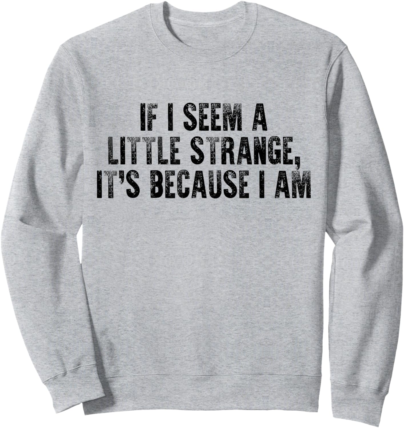 If I Seem A Little Strange It's Because I Am Funny Saying Sweatshirt - Sweatshirt | Ash