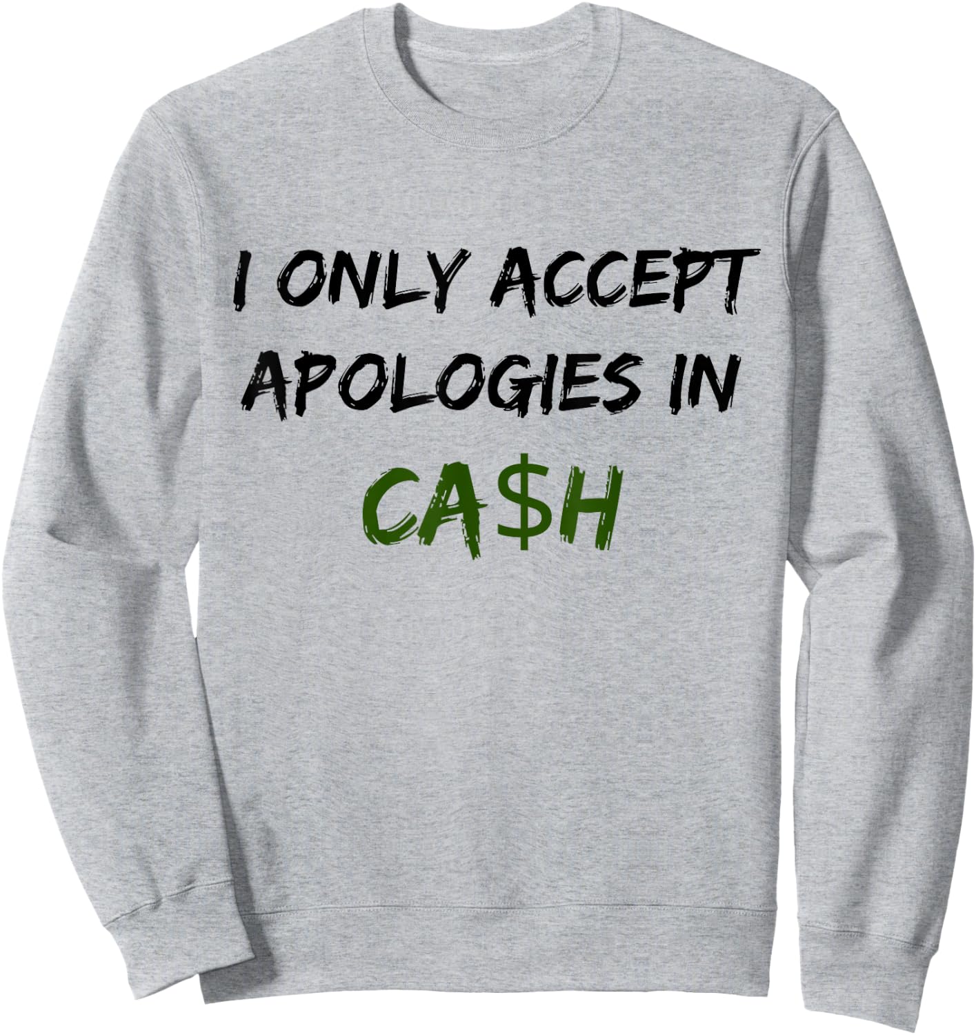 I Only Accept Apologies In Cash Funny Saying Trending Sweatshirt - Sweatshirt | Ash