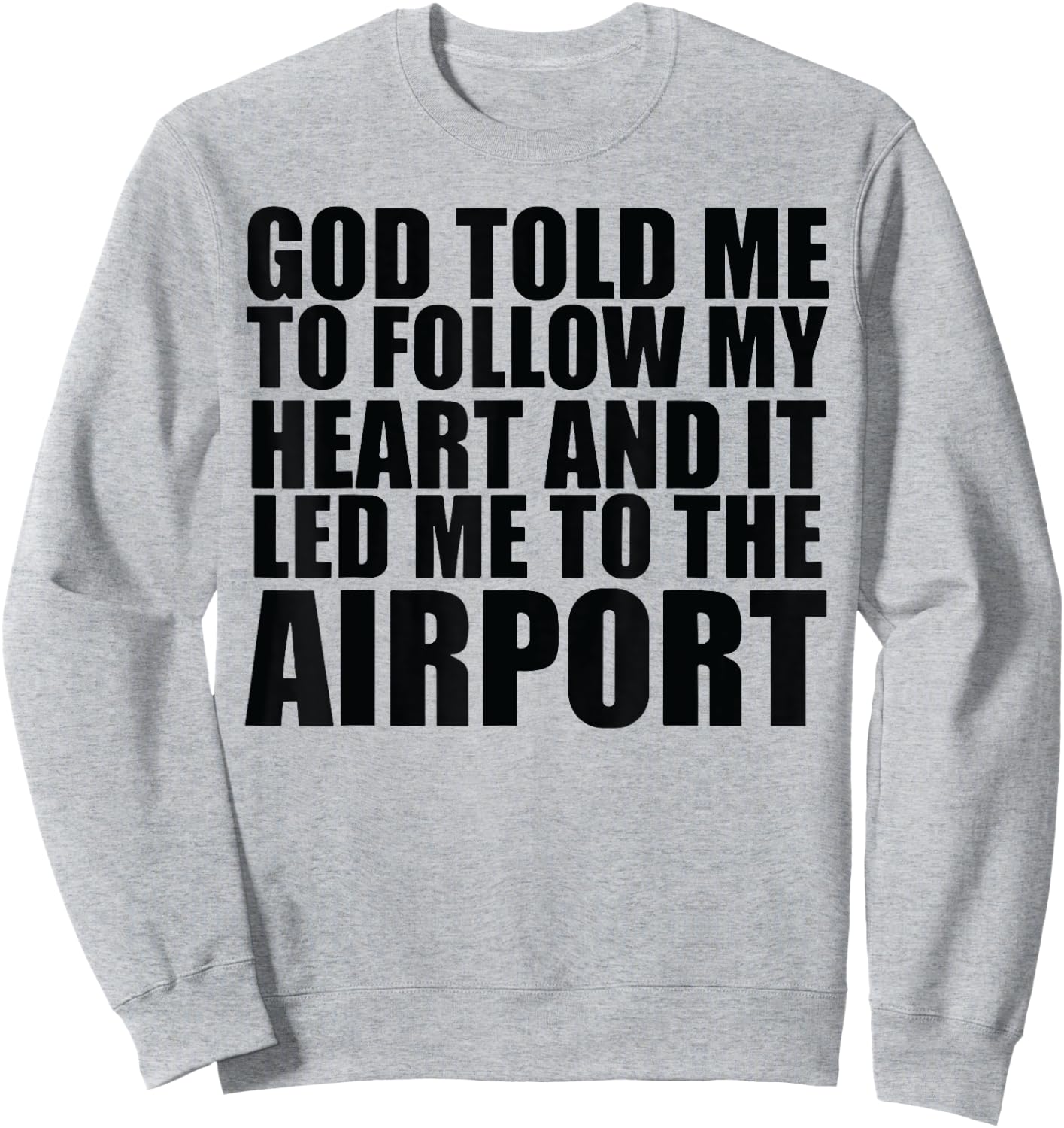 God Told Me To Follow My Heart And It Lead Me To The Airport Sweatshirt - Sweatshirt | Ash