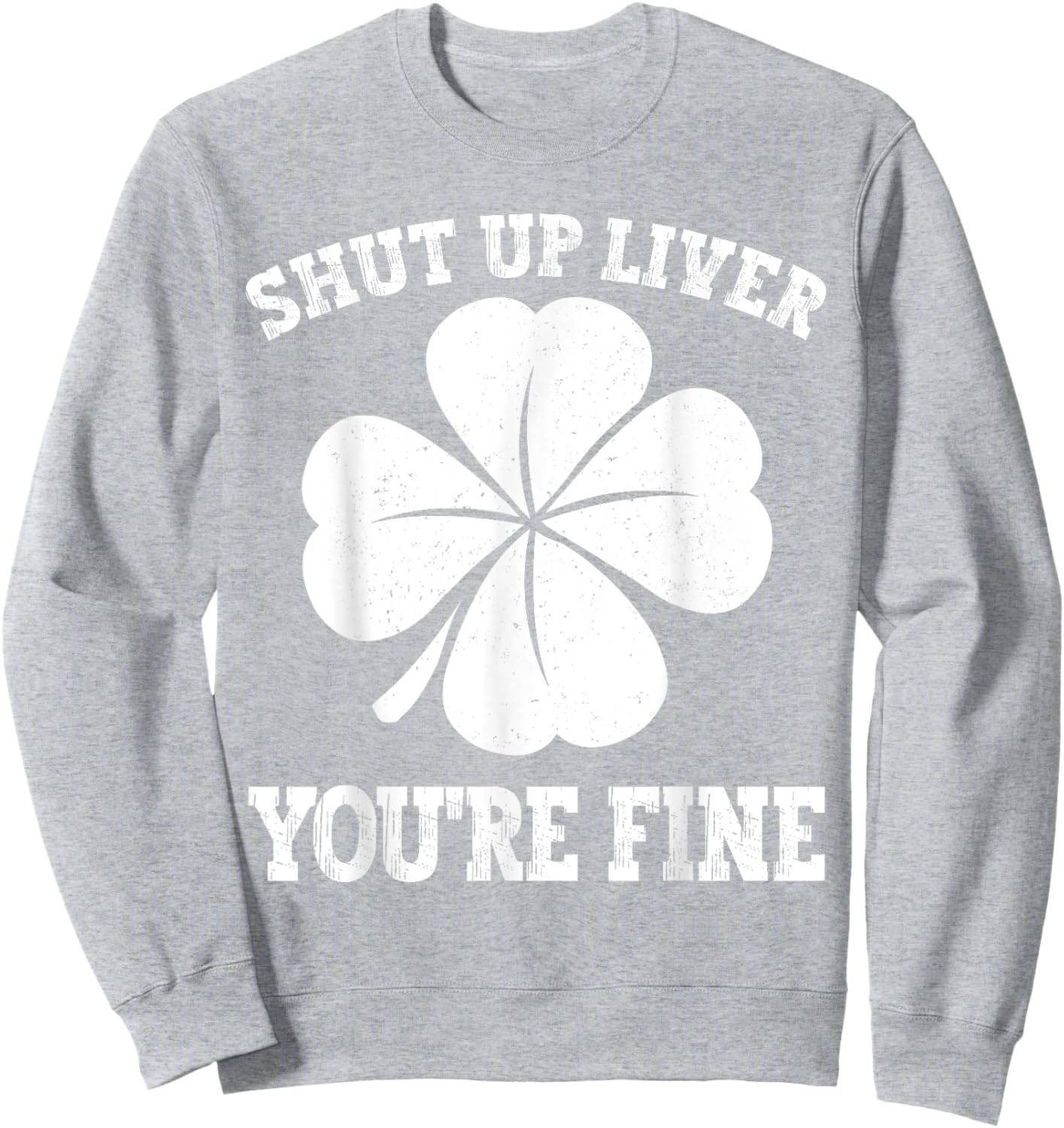 Shut Up Liver You're Fine Vintage Shamrock St Patrick's Day Sweatshirt - Sweatshirt | Ash
