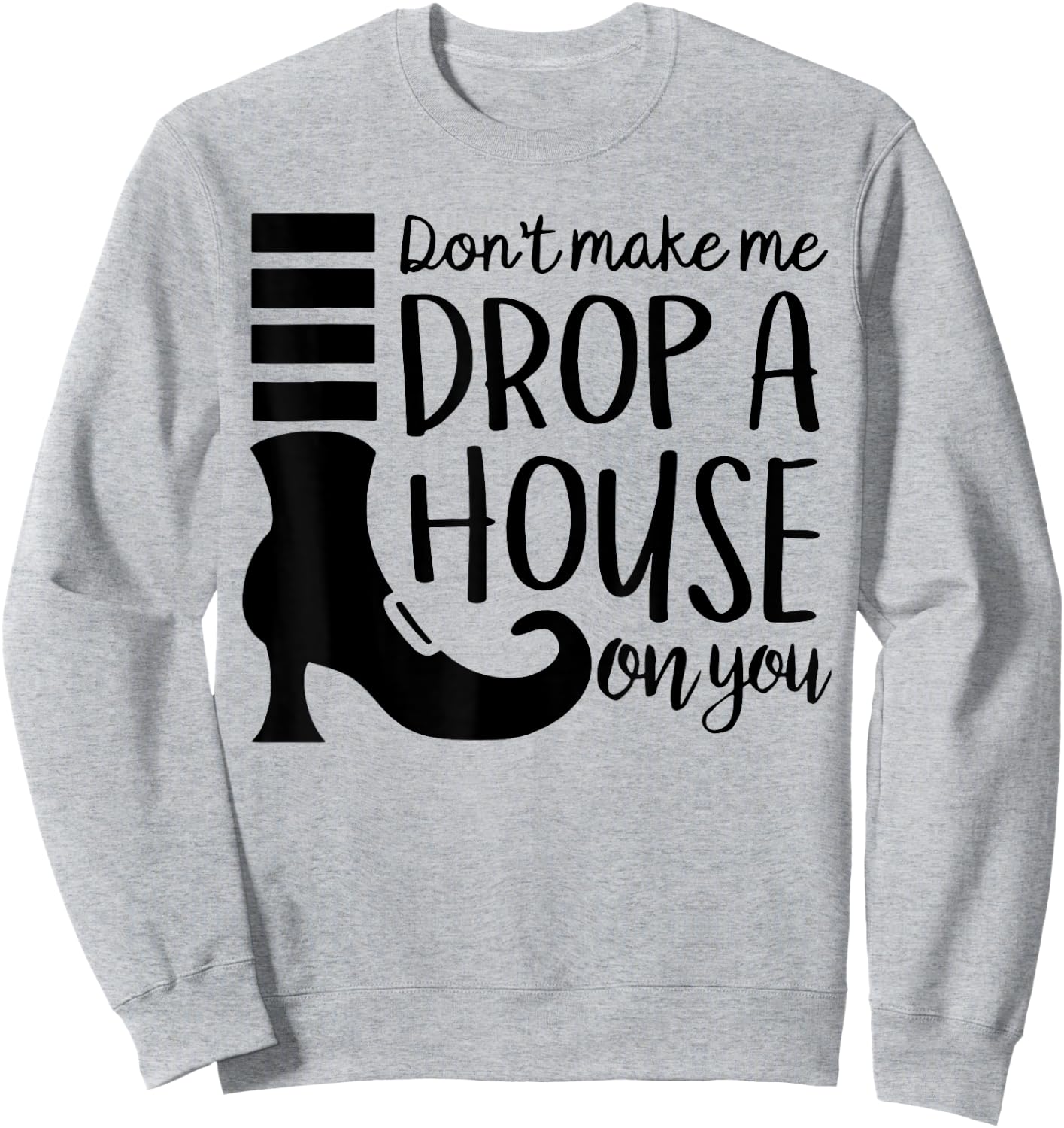 Don't Make Me Drop A House On You Sweatshirt - Sweatshirt | Ash