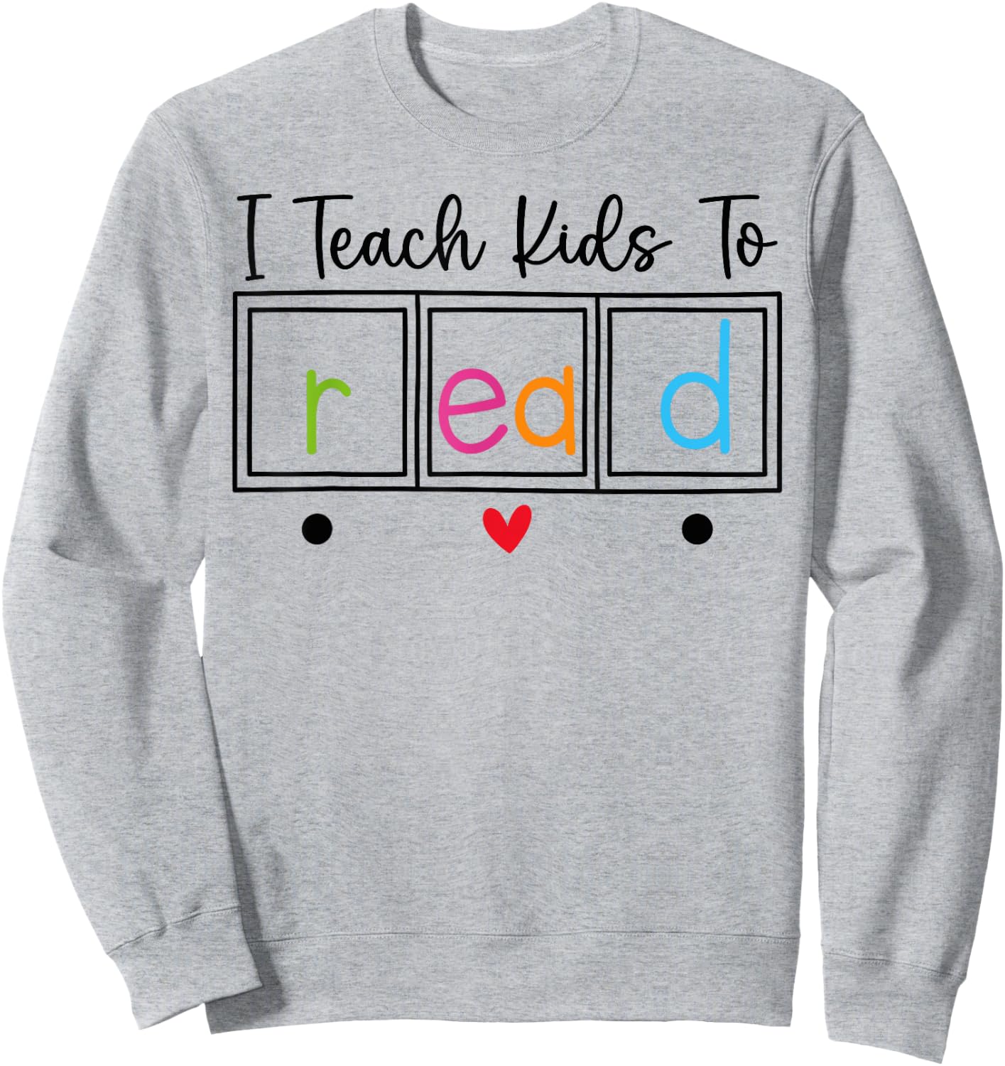 I Teach Kids to Read, Funny Reading Teacher Appreciation Sweatshirt - Sweatshirt | Ash