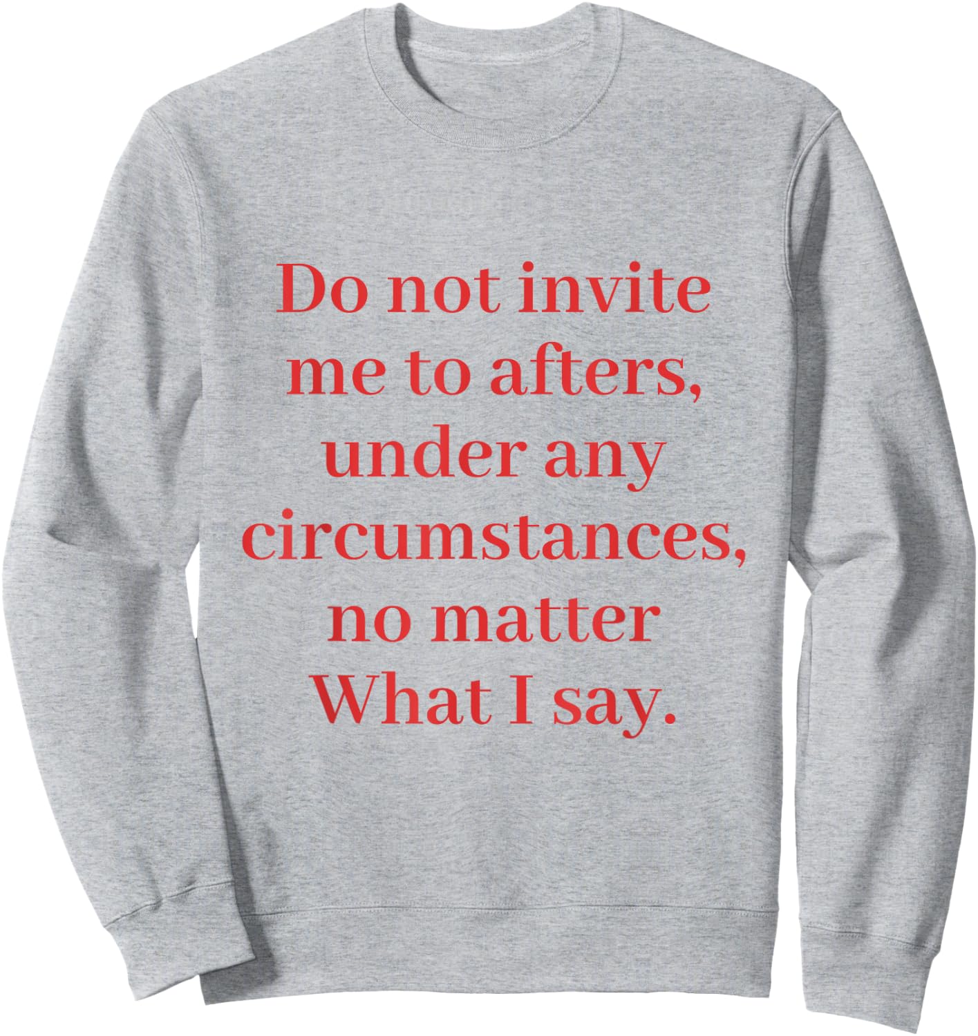 Do Not Invite Me To Afters Under Any Circumstances Sweatshirt - Sweatshirt | Ash
