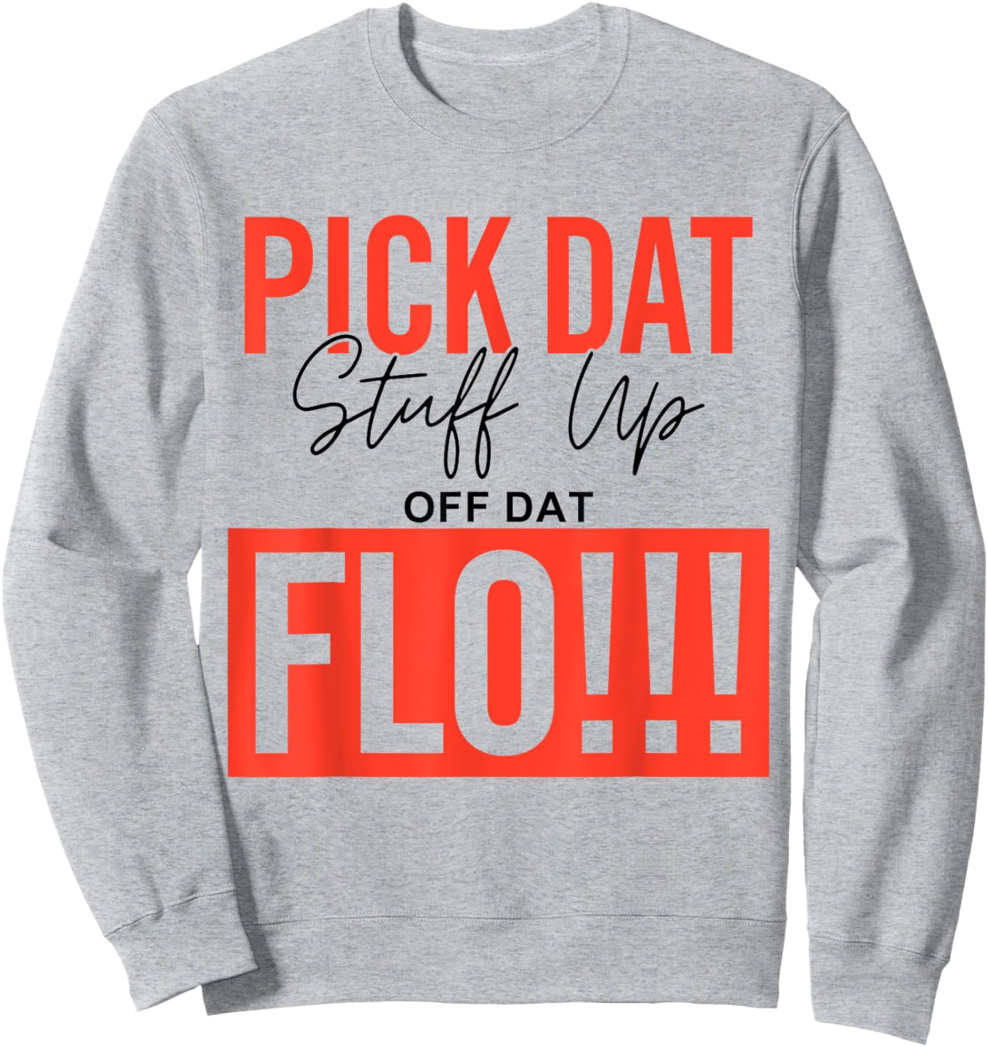 Pick Dat Stuff Up Off Dat Flo Funny Sweatshirt - Sweatshirt | Ash