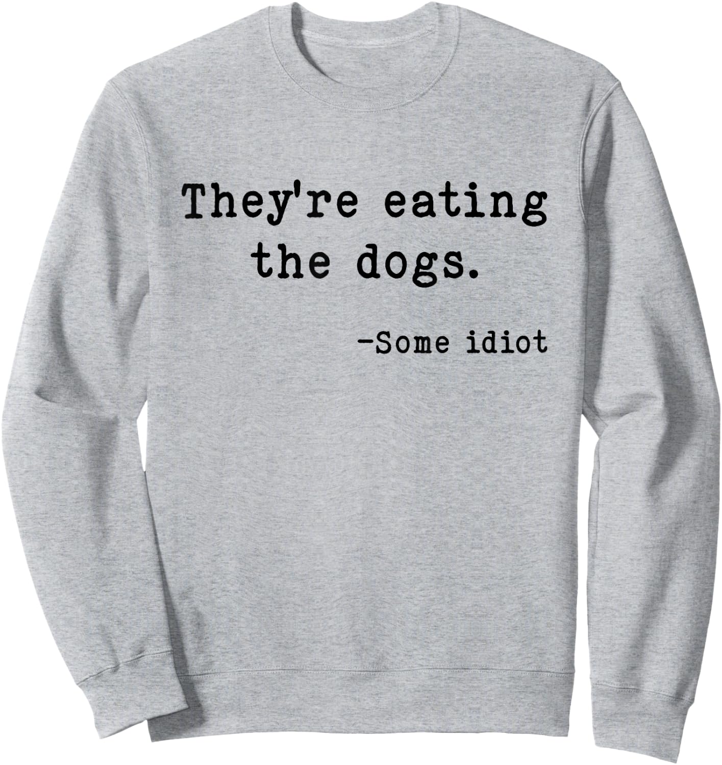 They're Eating The Dogs Funny Trump Saying Slogan Sweatshirt - Sweatshirt | Ash
