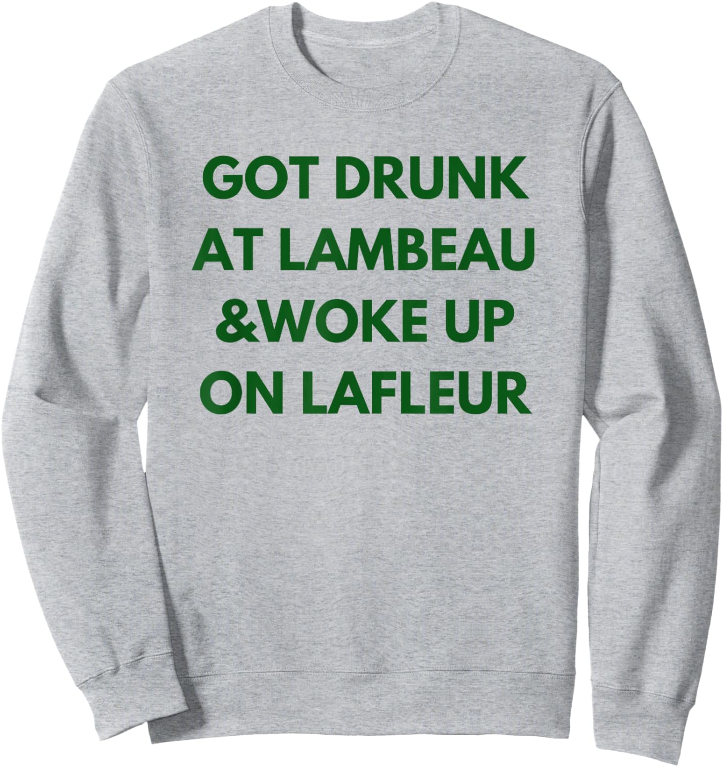 Funny Got Drunk at Lambeau and Woke Up On Lafleur fans Sweatshirt - Sweatshirt | Ash