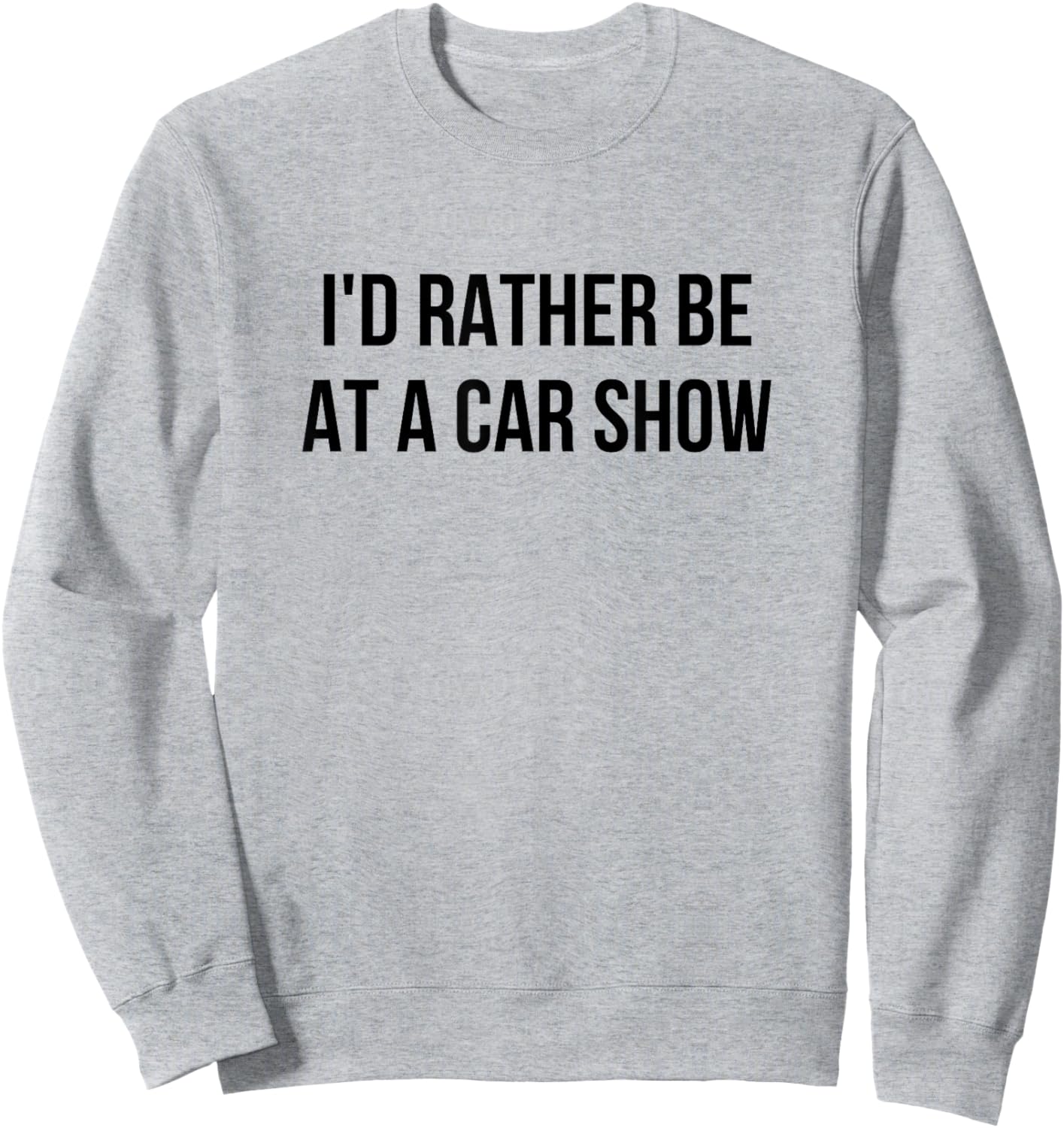 I'd Rather Be At A Car Show Sweatshirt - Sweatshirt | Ash
