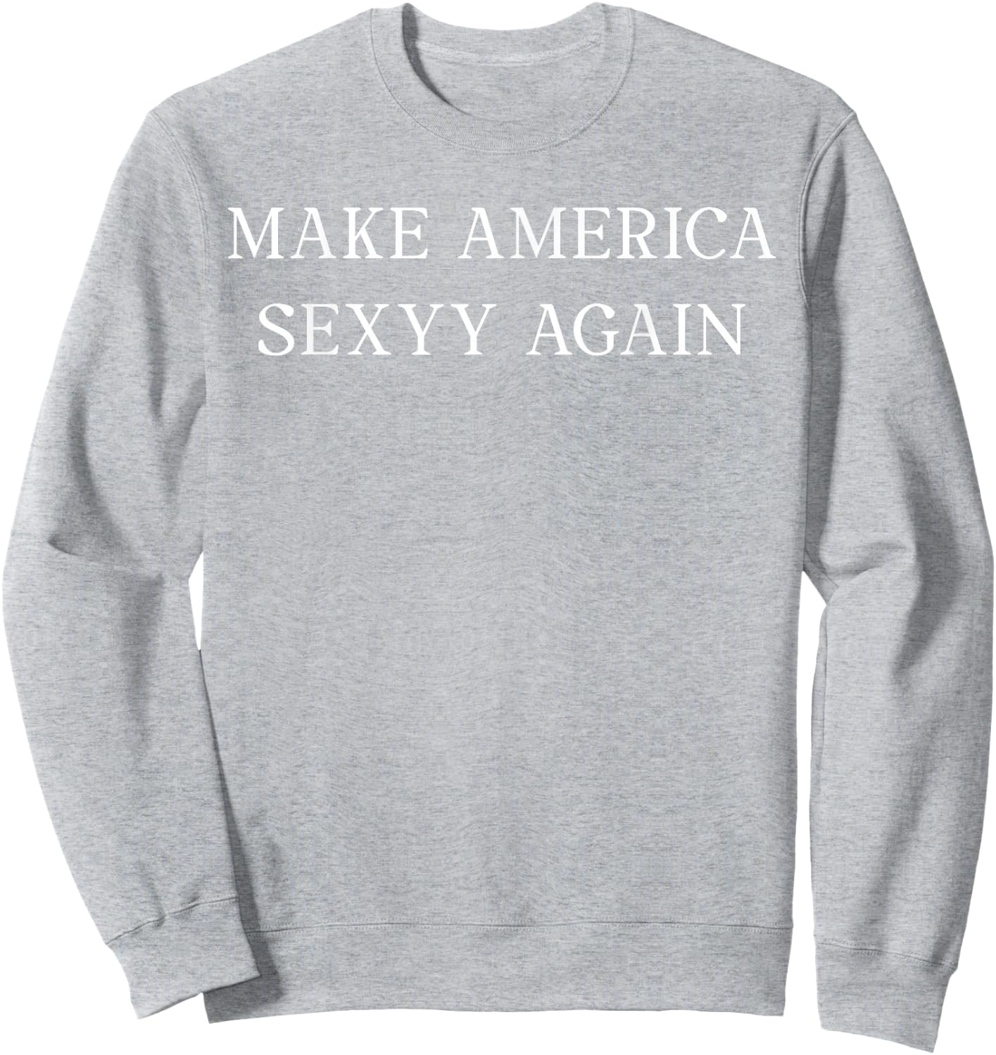 Make America Sexyy Again Funny Slogan Sassy Playful Sexy Sweatshirt - Sweatshirt | Ash