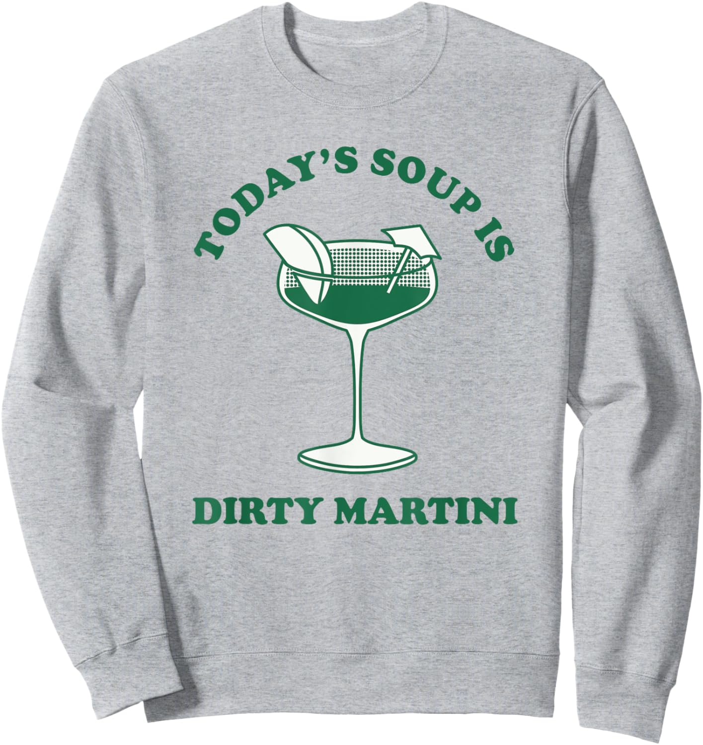 Today's Soup Is Dirty Martini Funny Martini Cocktail Sweatshirt - Sweatshirt | Ash