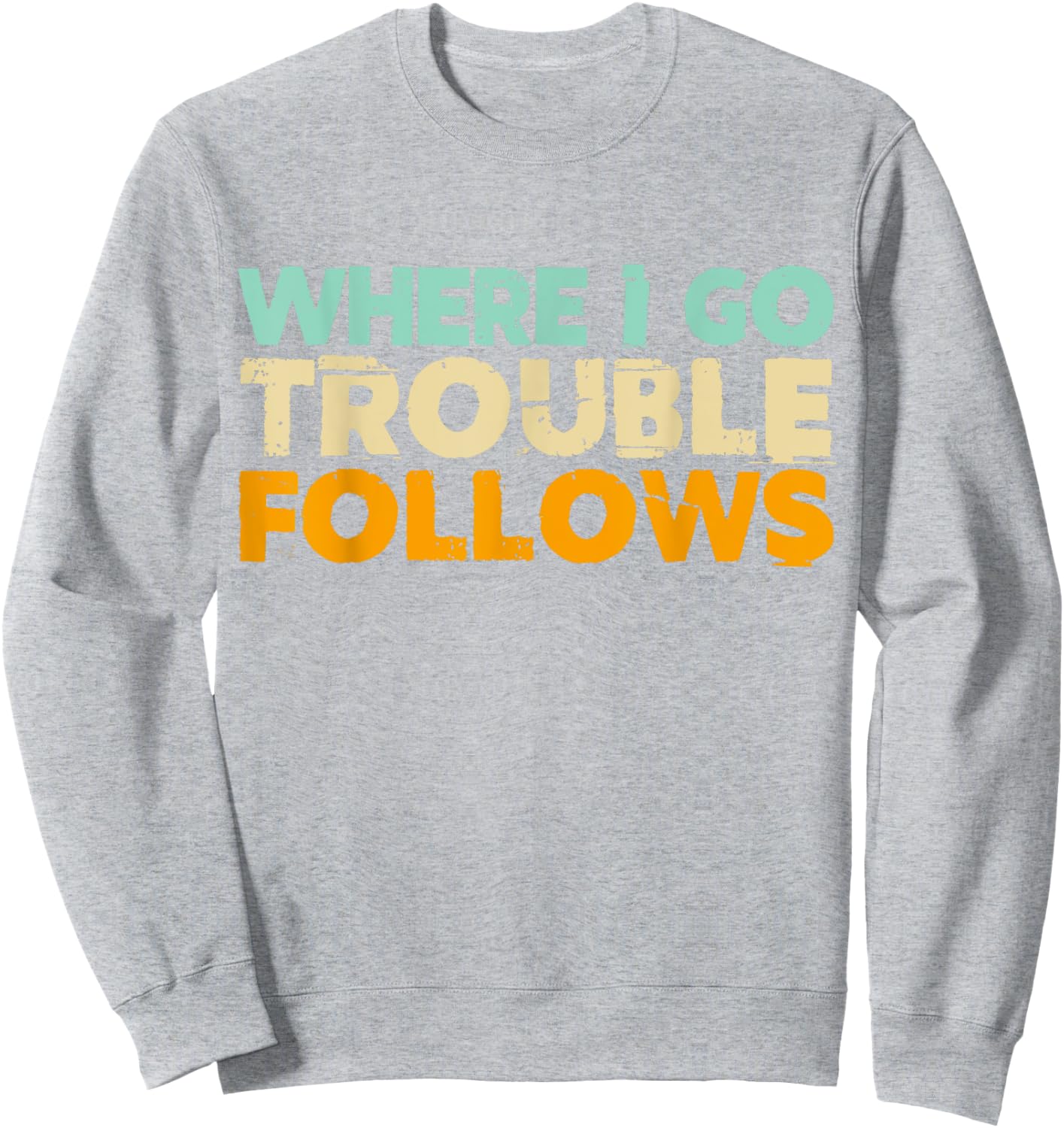 Where I Go Trouble Follows Vintage Funny Trouble Make Sweatshirt - Sweatshirt | Ash
