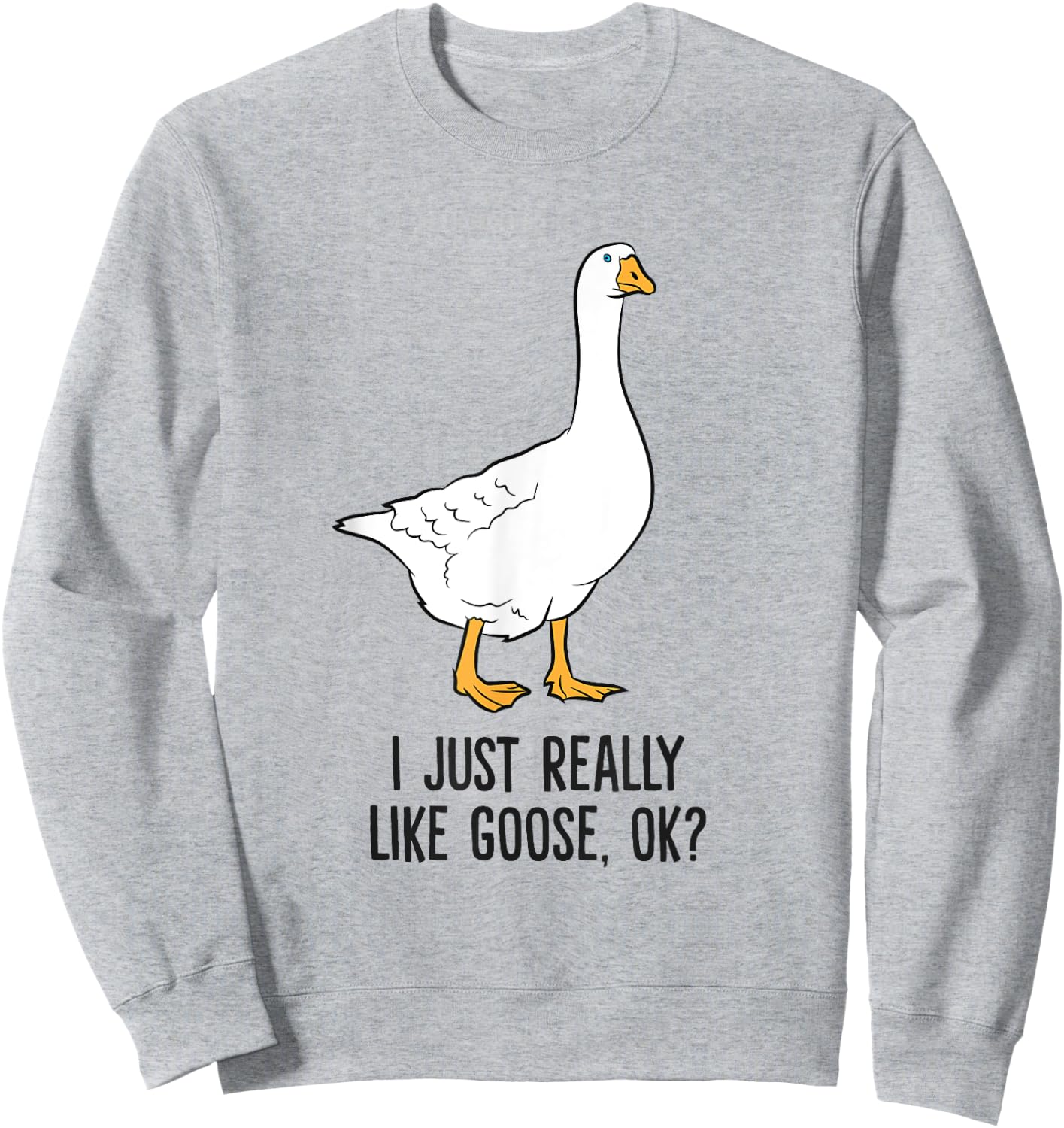 I Just Really Like Goose, Ok? Cute Goose Birds Sweatshirt - Sweatshirt | Ash
