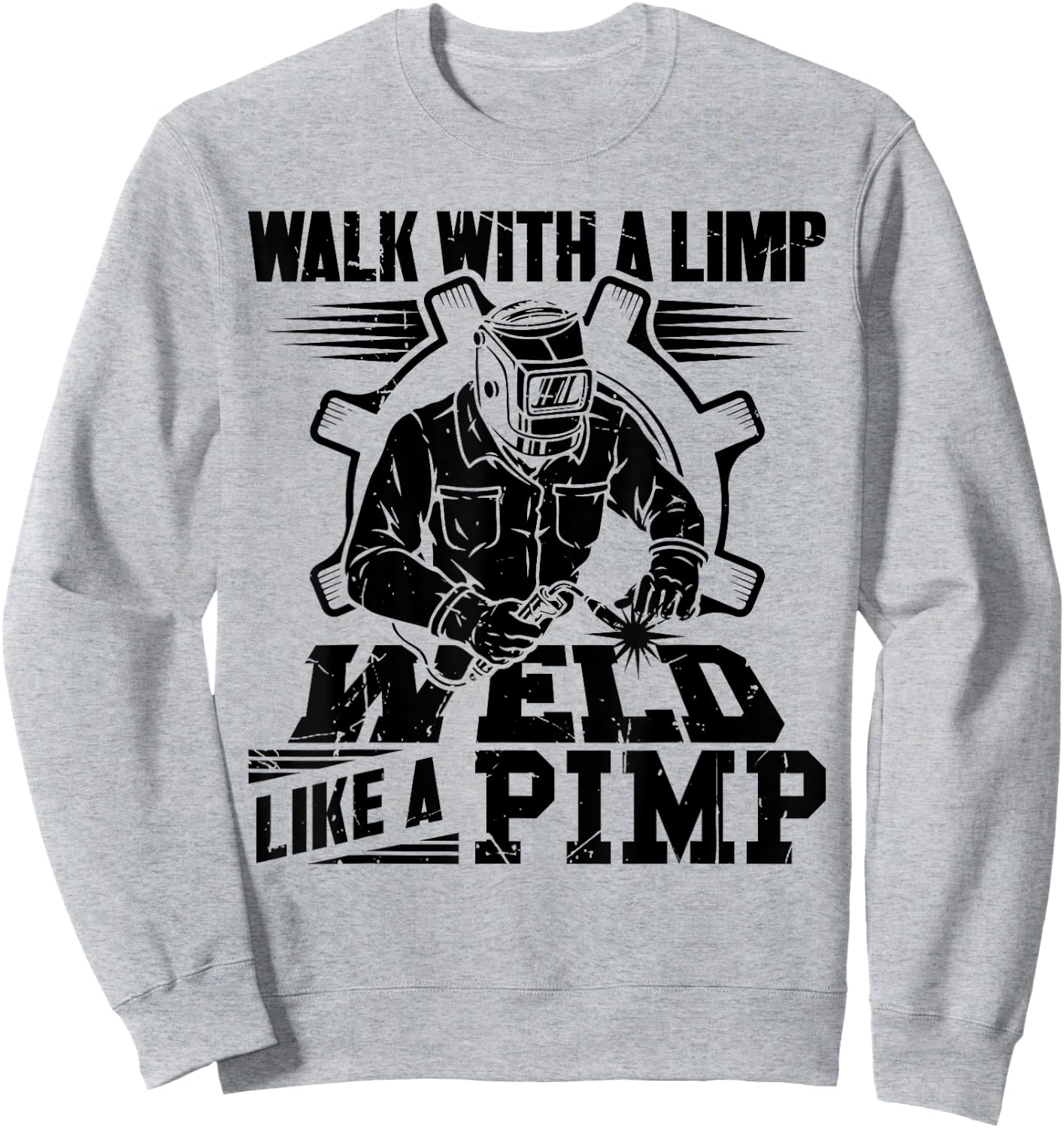Walk With A Limp Weld Like A Pimp Welding Welder Funny Sweatshirt - Sweatshirt | Ash