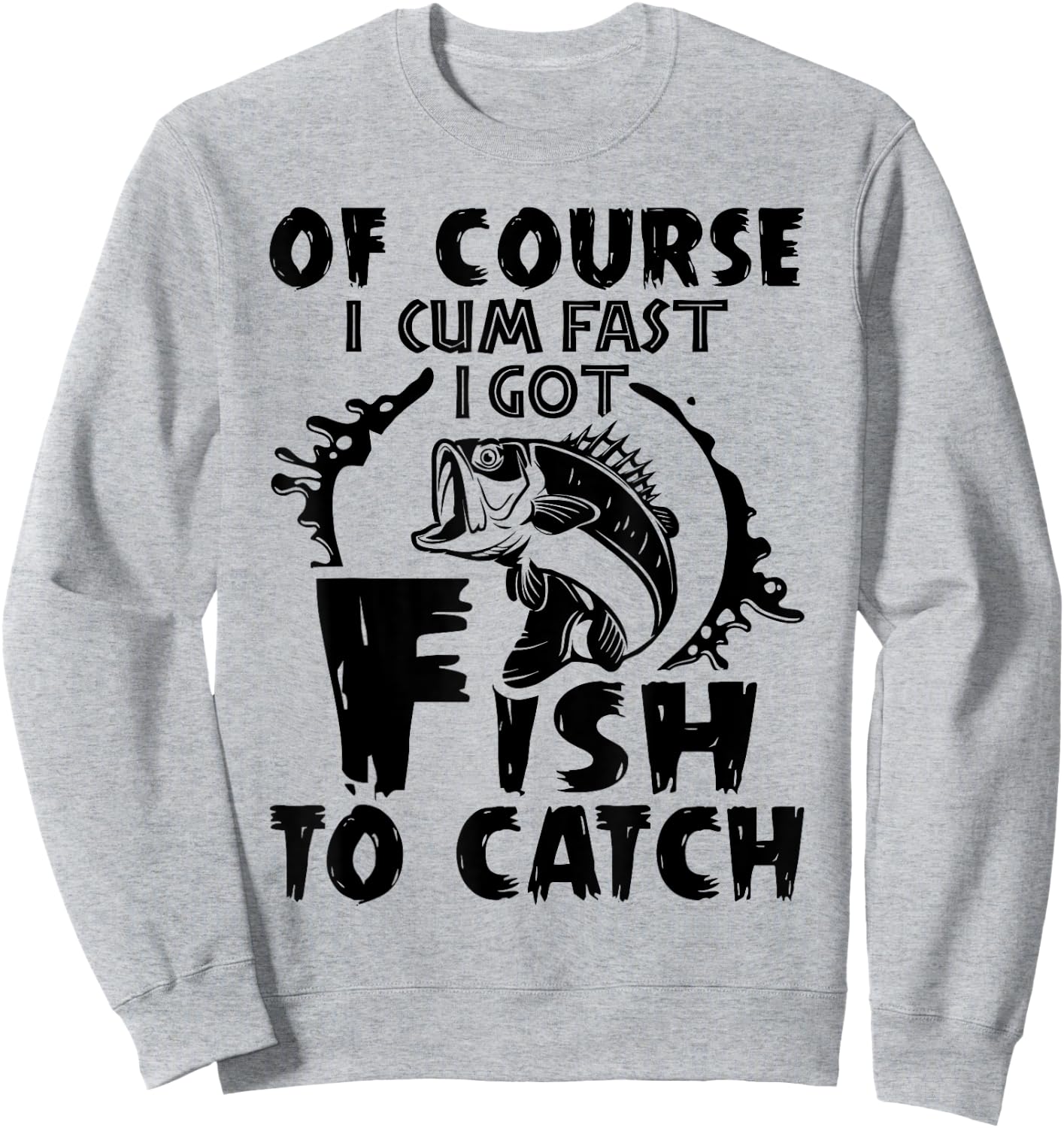 Of Course I Cum Fast I Got Fish To Catch Funny Fishing Gift Sweatshirt - Sweatshirt | Ash