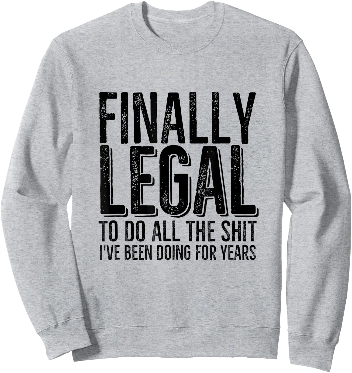 Funny 21st Birthday Finally Legal To Do All The Sh!t Sweatshirt - Sweatshirt | Ash