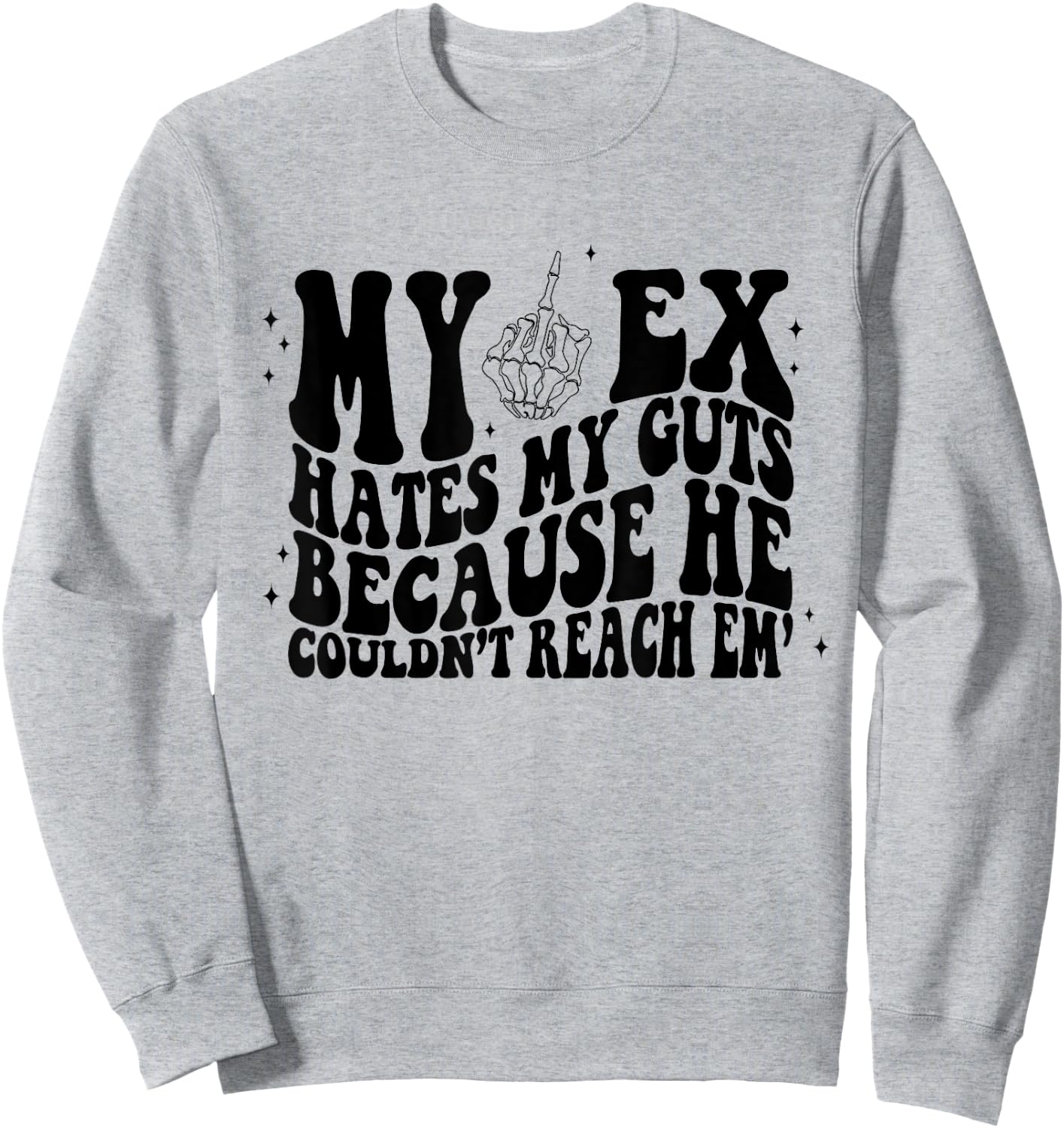 My Ex Hates My Guts Because He Couldn't Reach Em Skeleton Sweatshirt - Sweatshirt | Ash