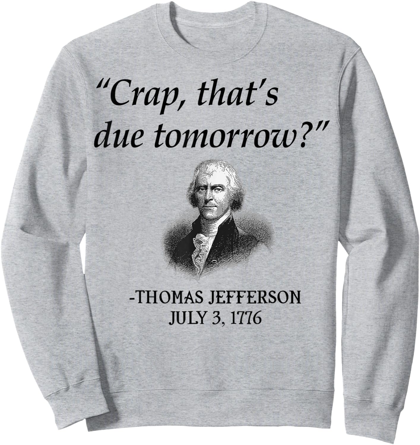 Crap That's Due Tomorrow Thomas Jefferson Funny 4th Of July Sweatshirt - Sweatshirt | Ash