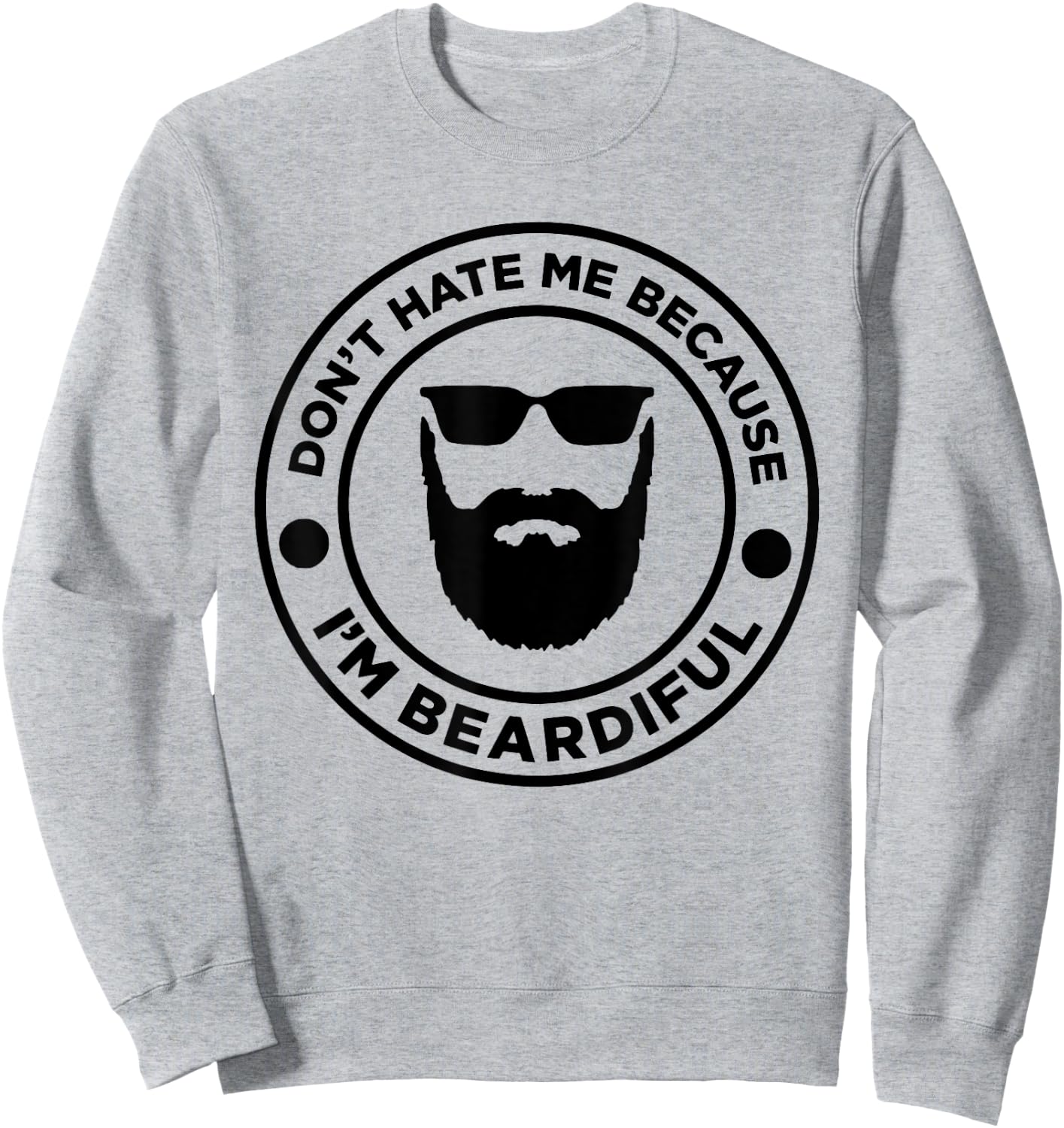Don't Hate Me Because I'm Beardiful, Beard Lover Sweatshirt - Sweatshirt | Ash