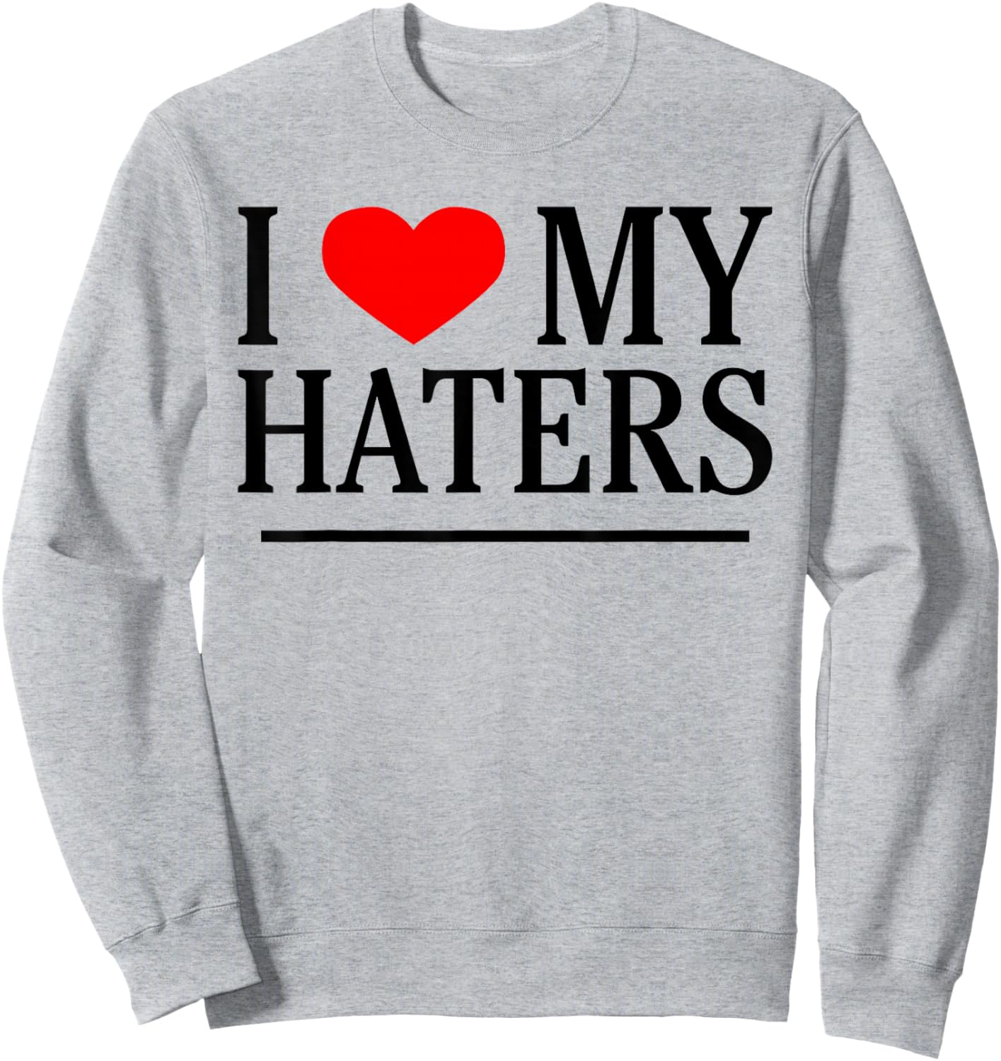 I Love My Haters Funny Sarcastic Heart Novelty Hater Meme Sweatshirt - Sweatshirt | Ash