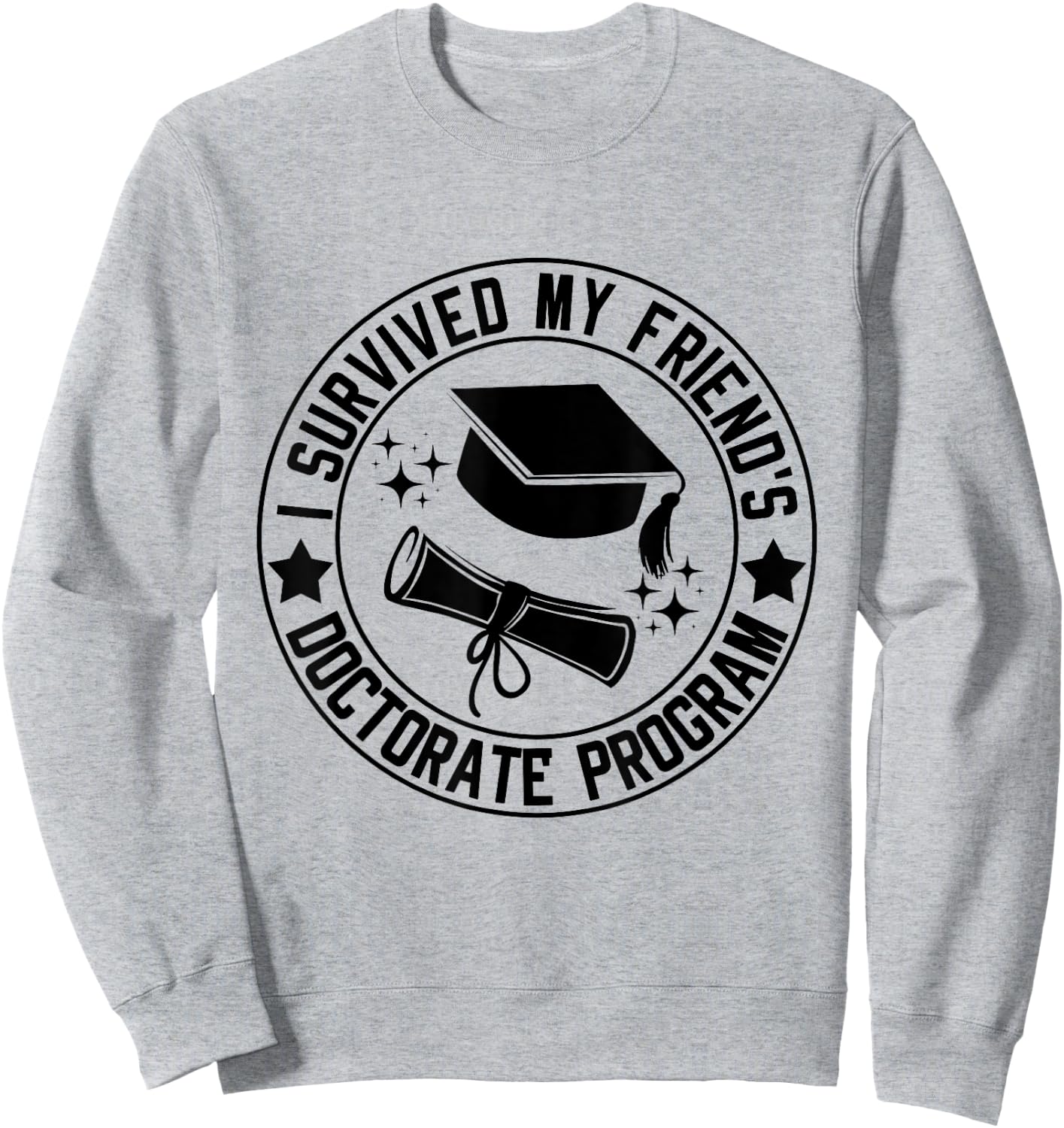 I Survived My Friend's Doctorate Program School Graduation Sweatshirt - Sweatshirt | Ash