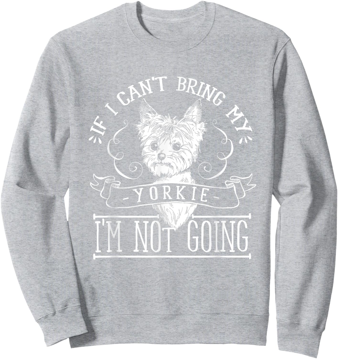 Yorkie T Shirt - If I Can't Bring My Yorkie Gifts Sweatshirt - Sweatshirt | Ash