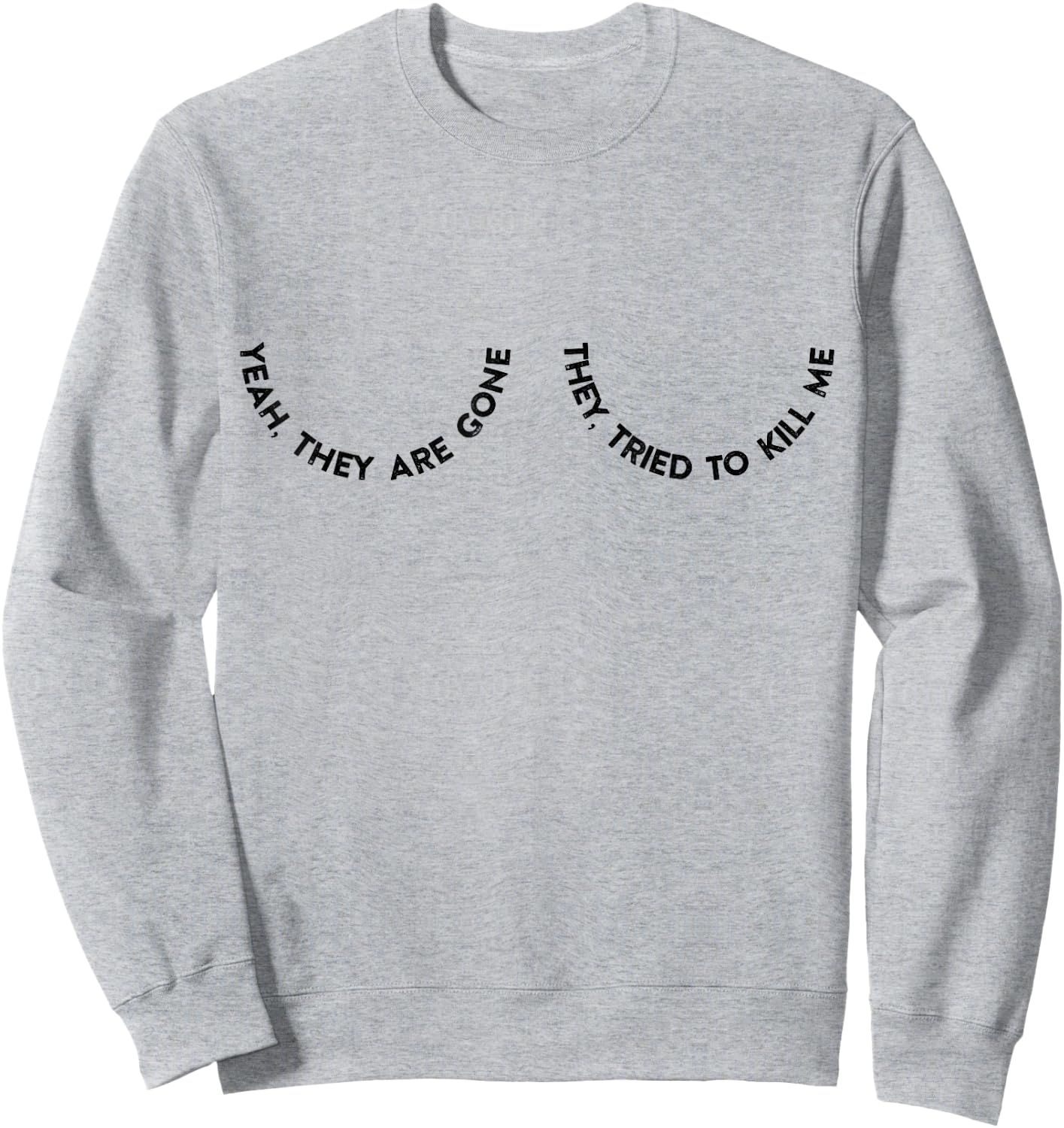Yeah They Are Gone They Tried To Kill Me Sweatshirt - Sweatshirt | Ash