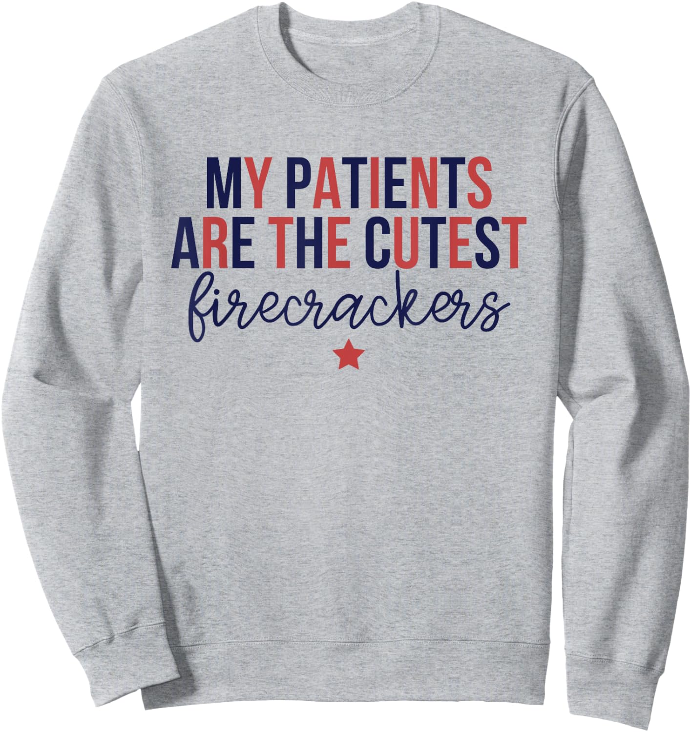 My Patients Are The Cutest Firecrackers, 4th Of July Nurse Sweatshirt - Sweatshirt | Ash